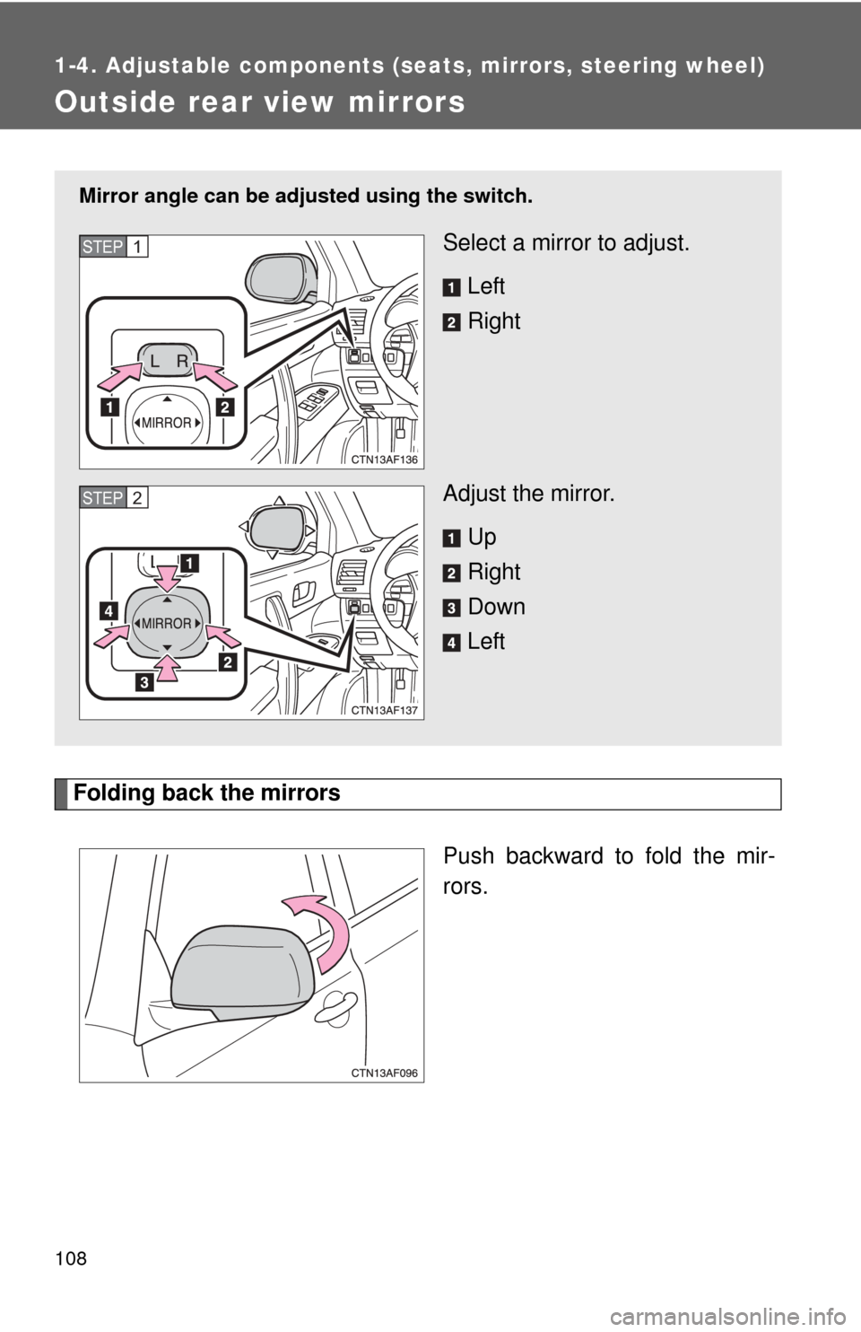 TOYOTA HIGHLANDER HYBRID 2012 XU40 / 2.G Owners Manual 108
1-4. Adjustable components (seats, mirrors, steering wheel)
Outside rear view mirrors
Folding back the mirrorsPush backward to fold the mir-
rors.
Mirror angle can be adjusted using the switch.
Se TOYOTA HIGHLANDER HYBRID 2012 XU40 / 2.G Owners Manual 108
1-4. Adjustable components (seats, mirrors, steering wheel)
Outside rear view mirrors
Folding back the mirrorsPush backward to fold the mir-
rors.
Mirror angle can be adjusted using the switch.
Se