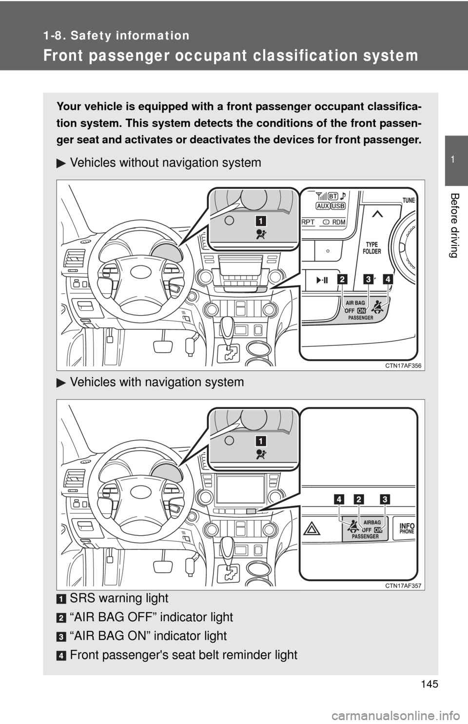 TOYOTA HIGHLANDER HYBRID 2012 XU40 / 2.G Owners Manual 145
1
1-8. Safety information
Before driving
Front passenger occupant classification system
Your vehicle is equipped with a front passenger occupant classifica-
tion system. This system detects the c TOYOTA HIGHLANDER HYBRID 2012 XU40 / 2.G Owners Manual 145
1
1-8. Safety information
Before driving
Front passenger occupant classification system
Your vehicle is equipped with a front passenger occupant classifica-
tion system. This system detects the c