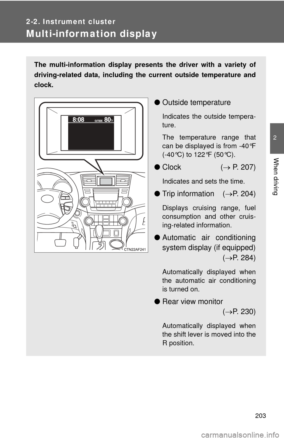 TOYOTA HIGHLANDER HYBRID 2012 XU40 / 2.G Owners Manual 203
2-2. Instrument cluster
2
When driving
Multi-information display
The multi-information display presents the driver with a variety of
driving-related data, including th e current outside temperatur TOYOTA HIGHLANDER HYBRID 2012 XU40 / 2.G Owners Manual 203
2-2. Instrument cluster
2
When driving
Multi-information display
The multi-information display presents the driver with a variety of
driving-related data, including th e current outside temperatur