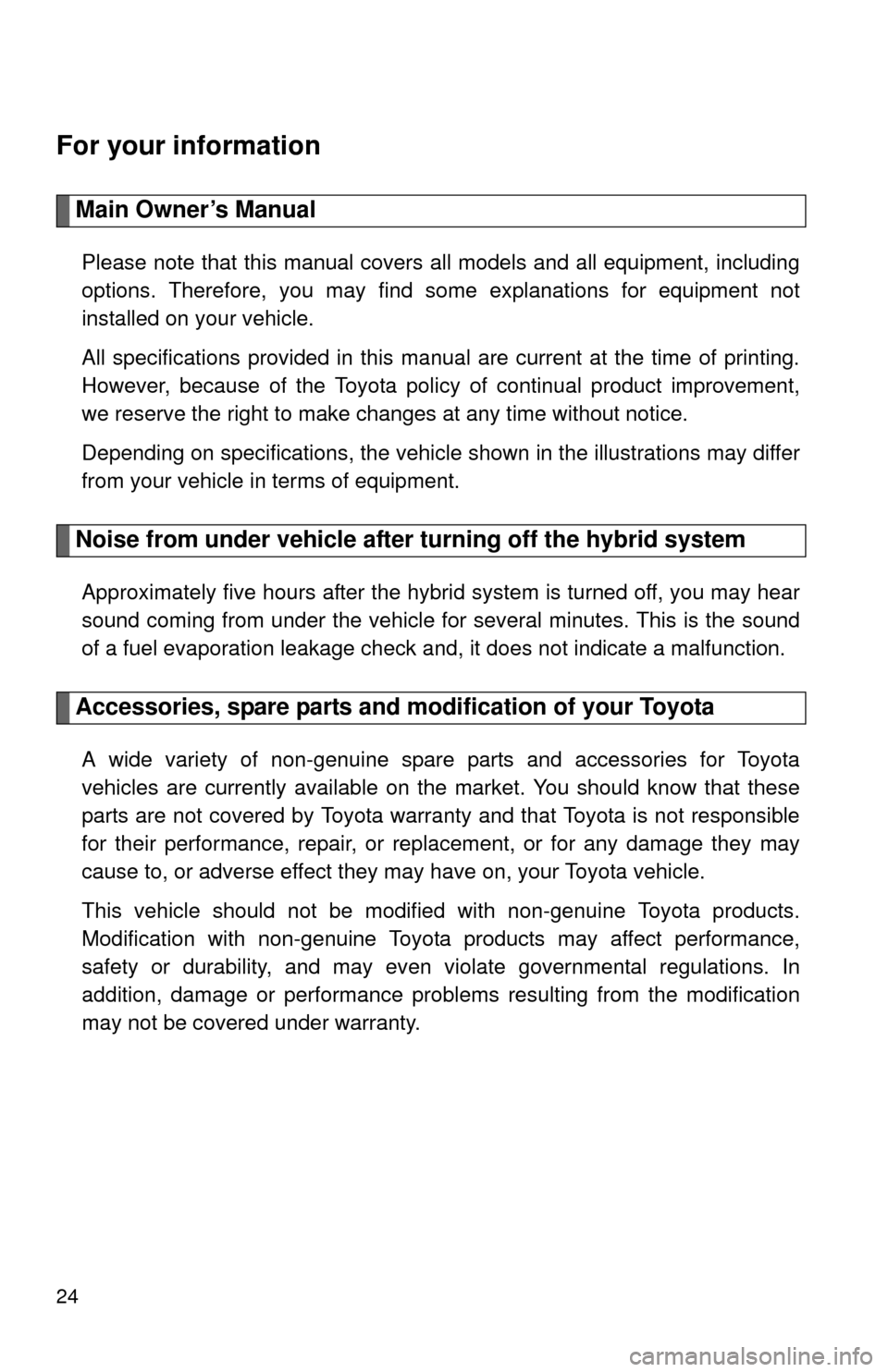 TOYOTA HIGHLANDER HYBRID 2012 XU40 / 2.G Owners Manual 24
For your information
Main Owner’s Manual
Please note that this manual covers all models and all equipment, including
options. Therefore, you may find some explanations for equipment not
installed