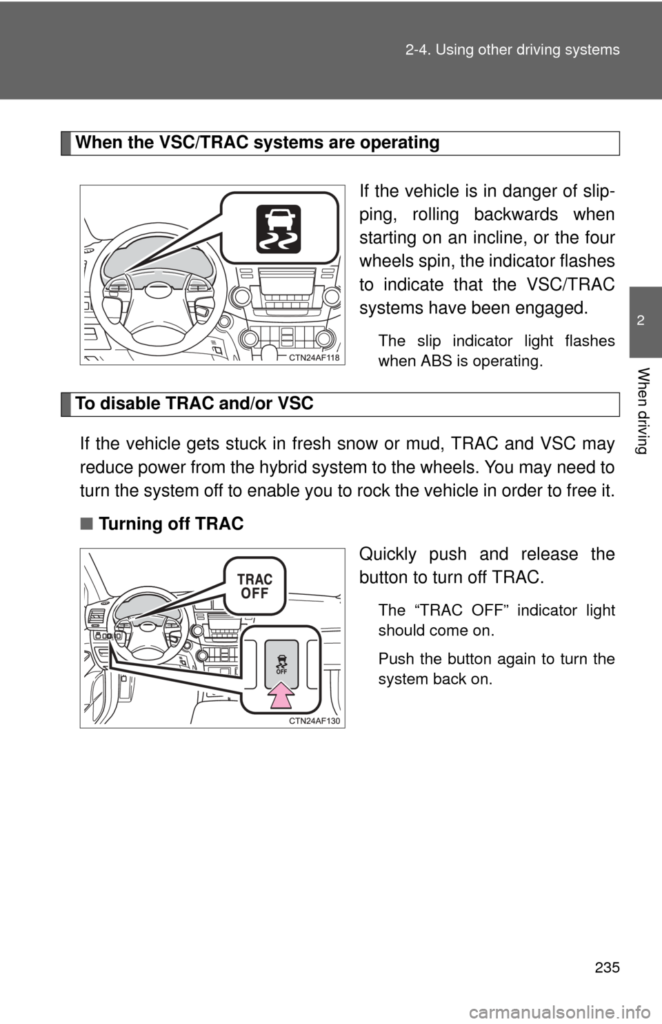 TOYOTA HIGHLANDER HYBRID 2012 XU40 / 2.G Owners Manual 235
2-4. Using other
driving systems
2
When driving
When the VSC/TRAC systems are operating
If the vehicle is in danger of slip-
ping, rolling backwards when
starting on an incline, or the four
wheel TOYOTA HIGHLANDER HYBRID 2012 XU40 / 2.G Owners Manual 235
2-4. Using other
driving systems
2
When driving
When the VSC/TRAC systems are operating
If the vehicle is in danger of slip-
ping, rolling backwards when
starting on an incline, or the four
wheel