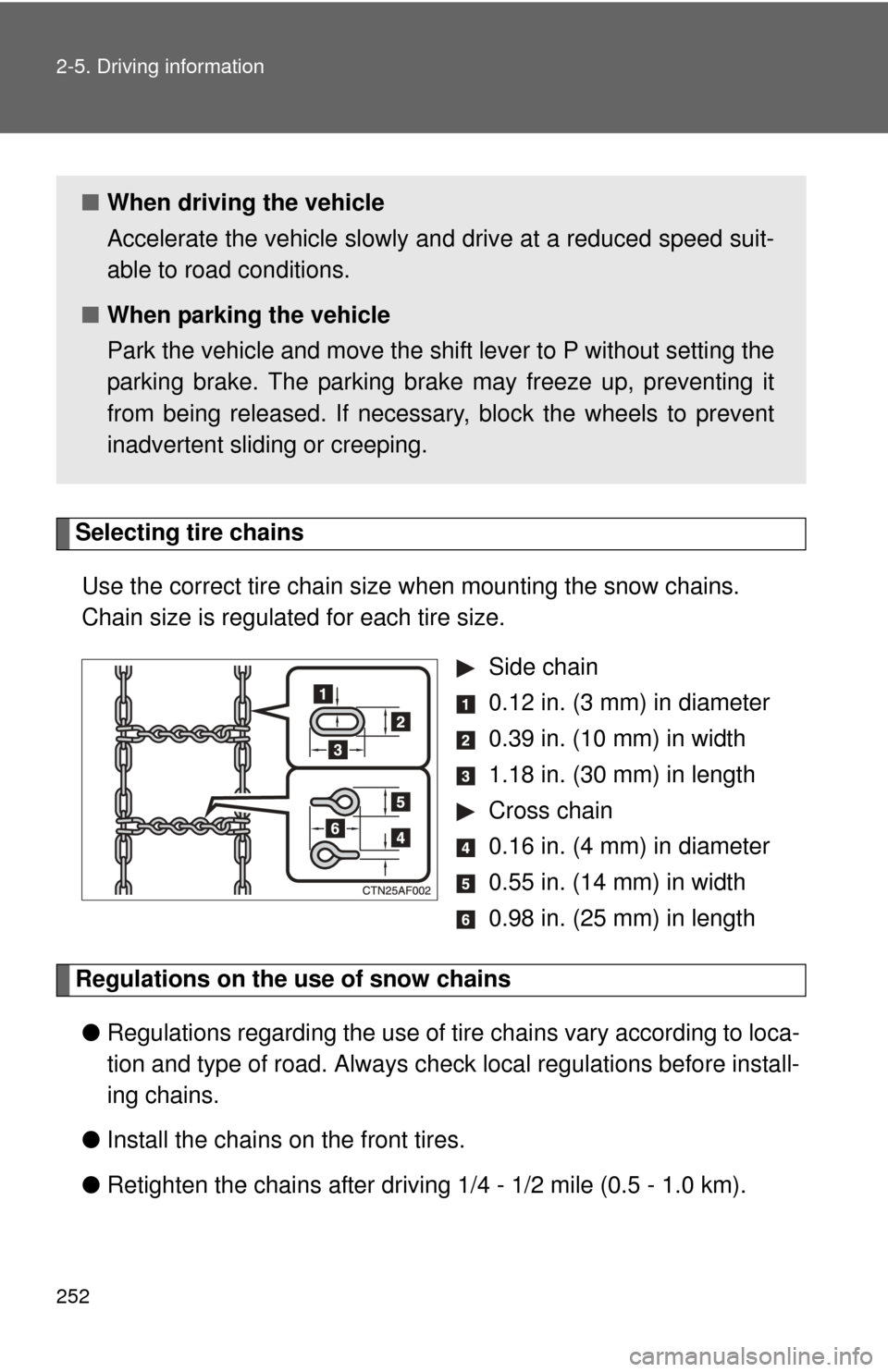 TOYOTA HIGHLANDER HYBRID 2012 XU40 / 2.G Owners Manual 252 2-5. Driving information
Selecting tire chainsUse the correct tire chain size  when mounting the snow chains. 
Chain size is regulated for each tire size.
 Side chain
 0.12 in. (3 mm) in diameter
