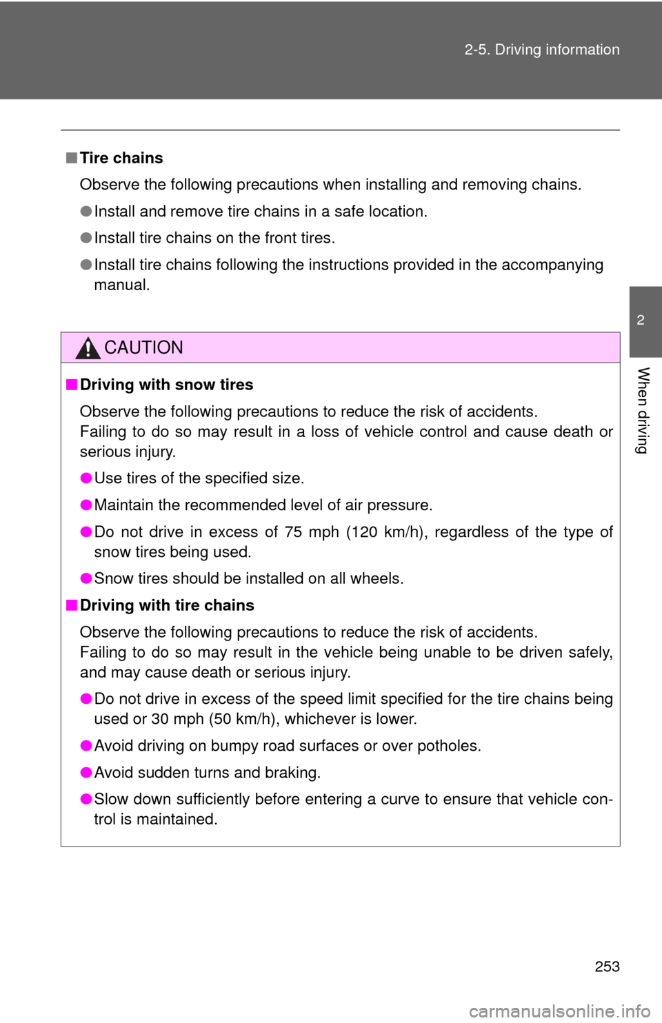 TOYOTA HIGHLANDER HYBRID 2012 XU40 / 2.G Owners Manual 253
2-5. Driving information
2
When driving
■
Tire chains
Observe the following precautions when installing and removing chains.
●Install and remove tire chains in a safe location.
● Install tir