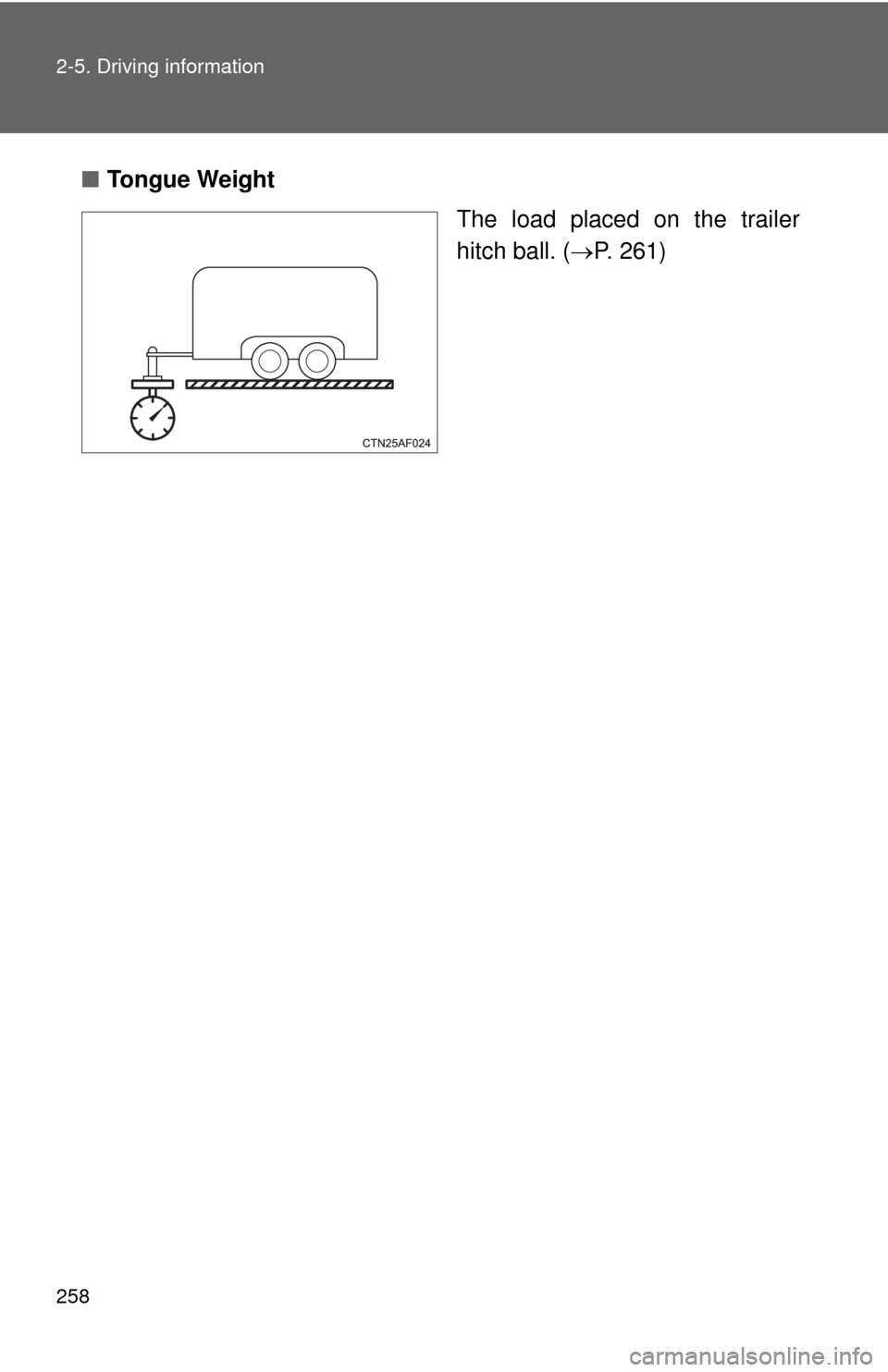 TOYOTA HIGHLANDER HYBRID 2012 XU40 / 2.G Owners Manual 258 2-5. Driving information
■Tongue Weight
The load placed on the trailer
hitch ball. (P. 261) 