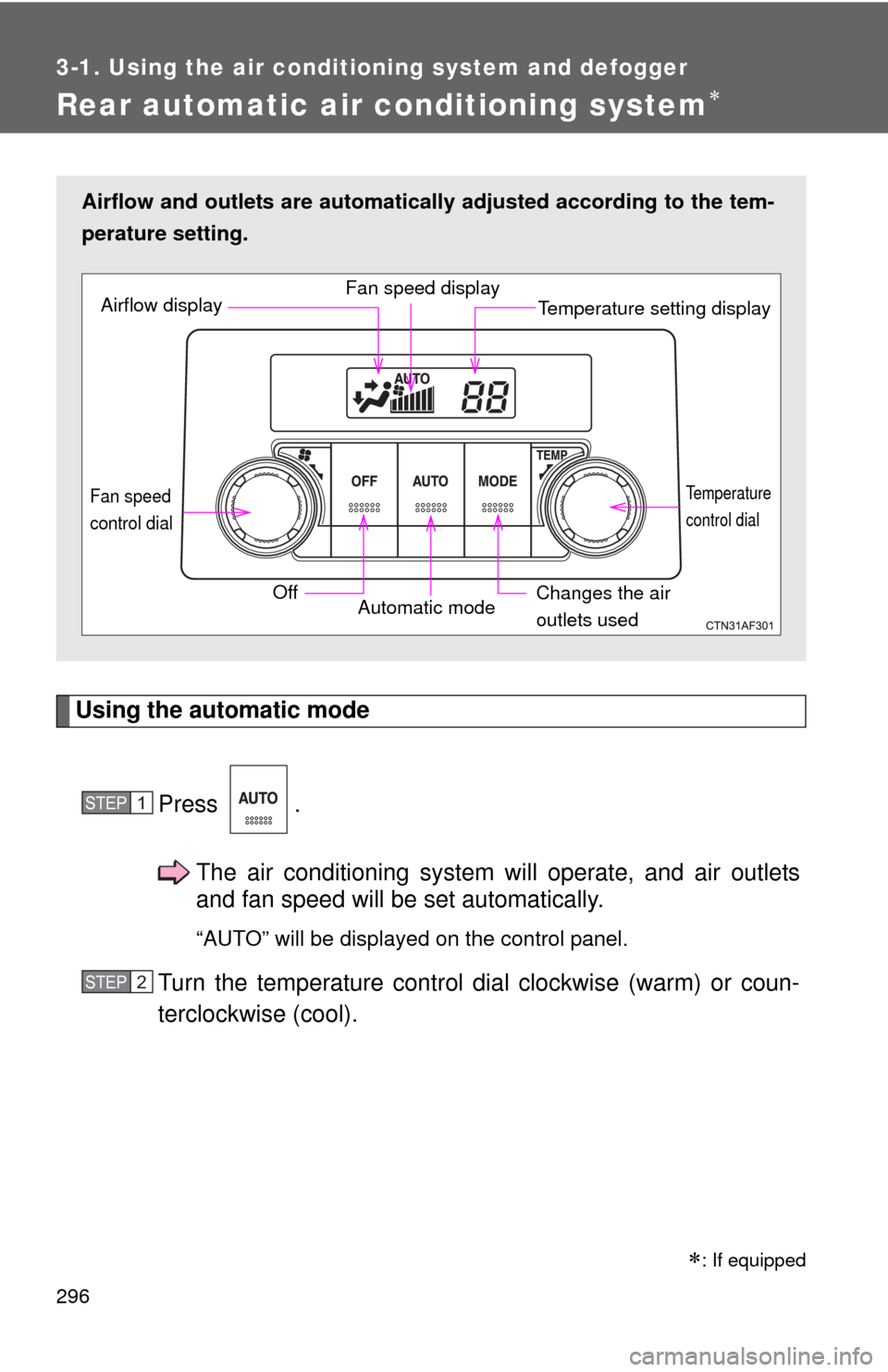 TOYOTA HIGHLANDER HYBRID 2012 XU40 / 2.G Owners Manual 296
3-1. Using the air conditioning system and defogger
Rear automatic air conditioning system
Using the automatic modePress .The air conditioning system will operate, and air outlets
and fan speed