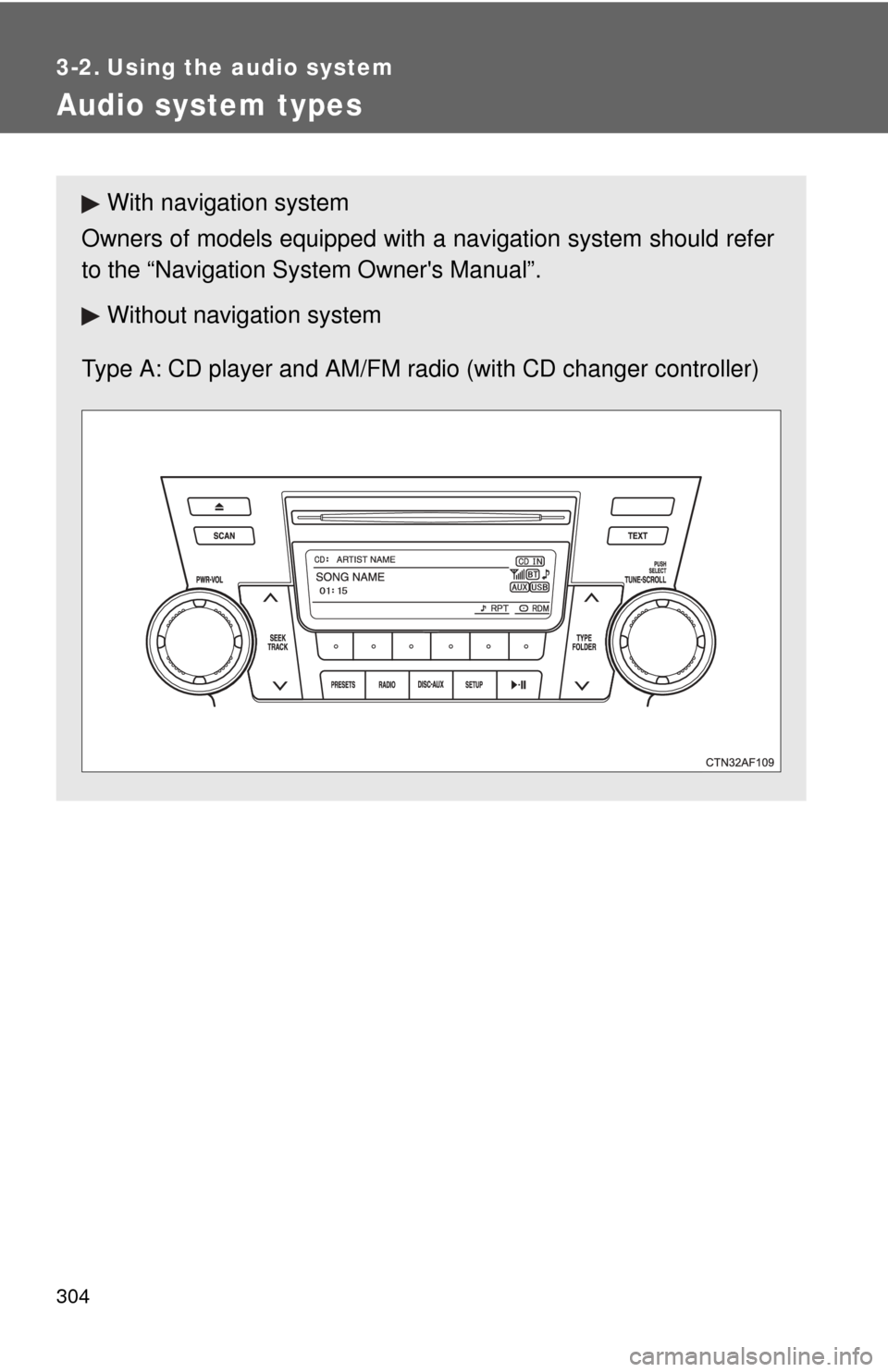 TOYOTA HIGHLANDER HYBRID 2012 XU40 / 2.G Owners Manual 304
3-2. Using the audio system
Audio system types
With navigation system
Owners of models equipped with  a navigation system should refer
to the “Navigation Sy stem Owners Manual”.
Without navig