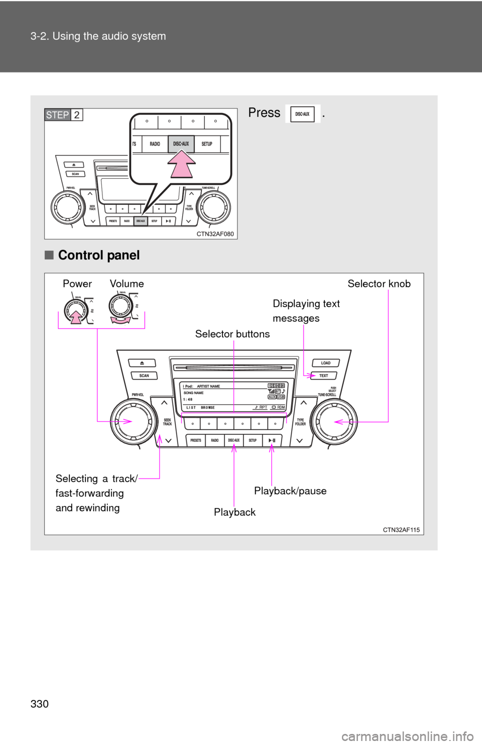 TOYOTA HIGHLANDER HYBRID 2012 XU40 / 2.G Owners Manual 330 3-2. Using the audio system
Press .
■ Control panelSTEP2
Power Volume Selector knob
Displaying text
messages
Selector buttons
Playback Playback/pause
Selecting a track/
fast-forwarding
and rewi TOYOTA HIGHLANDER HYBRID 2012 XU40 / 2.G Owners Manual 330 3-2. Using the audio system
Press .
■ Control panelSTEP2
Power Volume Selector knob
Displaying text
messages
Selector buttons
Playback Playback/pause
Selecting a track/
fast-forwarding
and rewi