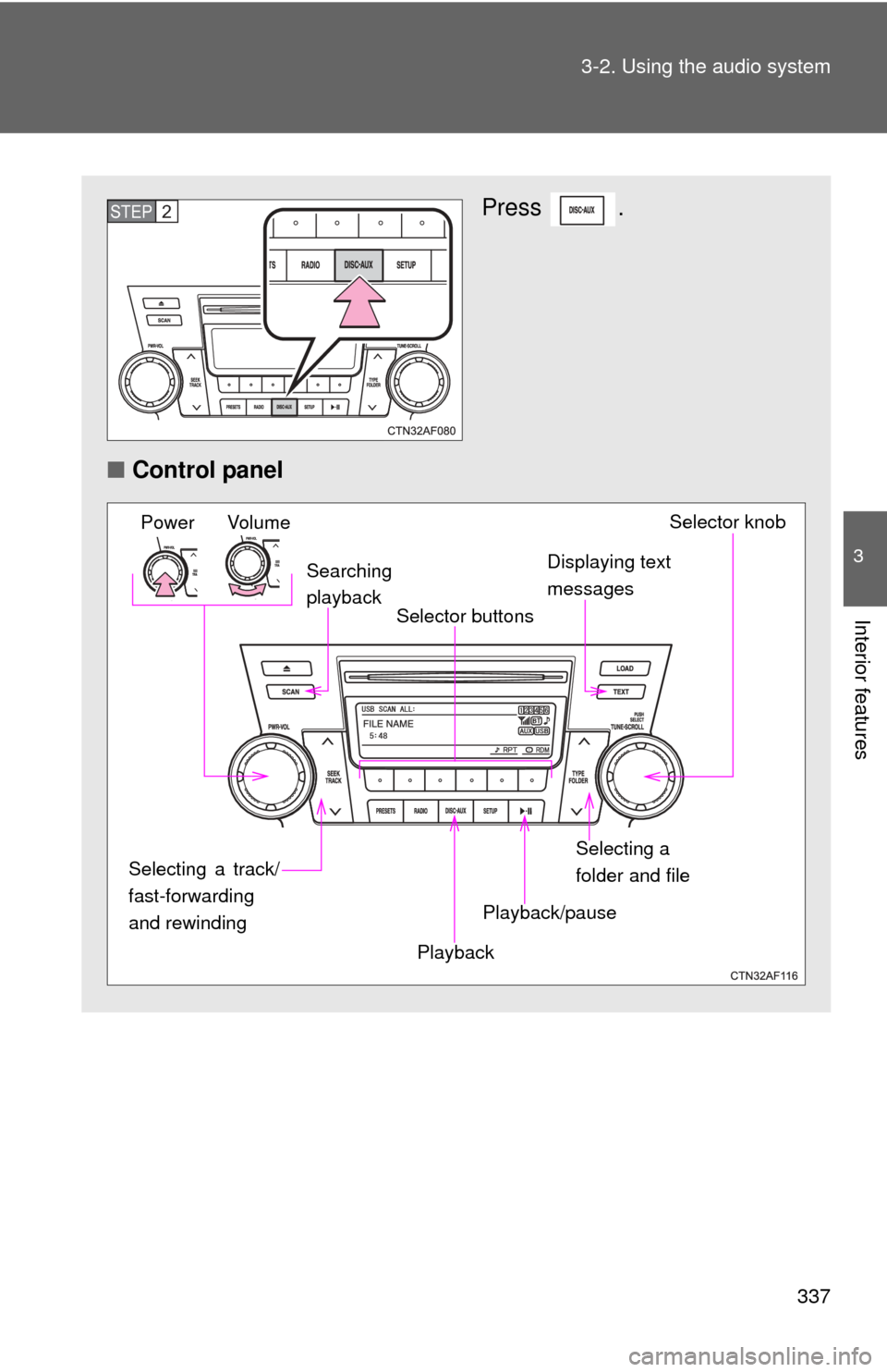 TOYOTA HIGHLANDER HYBRID 2012 XU40 / 2.G Owners Manual 337
3-2. Using the audio system
3
Interior features
Press .
■ Control panelSTEP2
Power Volume Selector knob
Displaying text 
messages
Playback Playback/pause
Searching
playback
Selector buttons
Sele