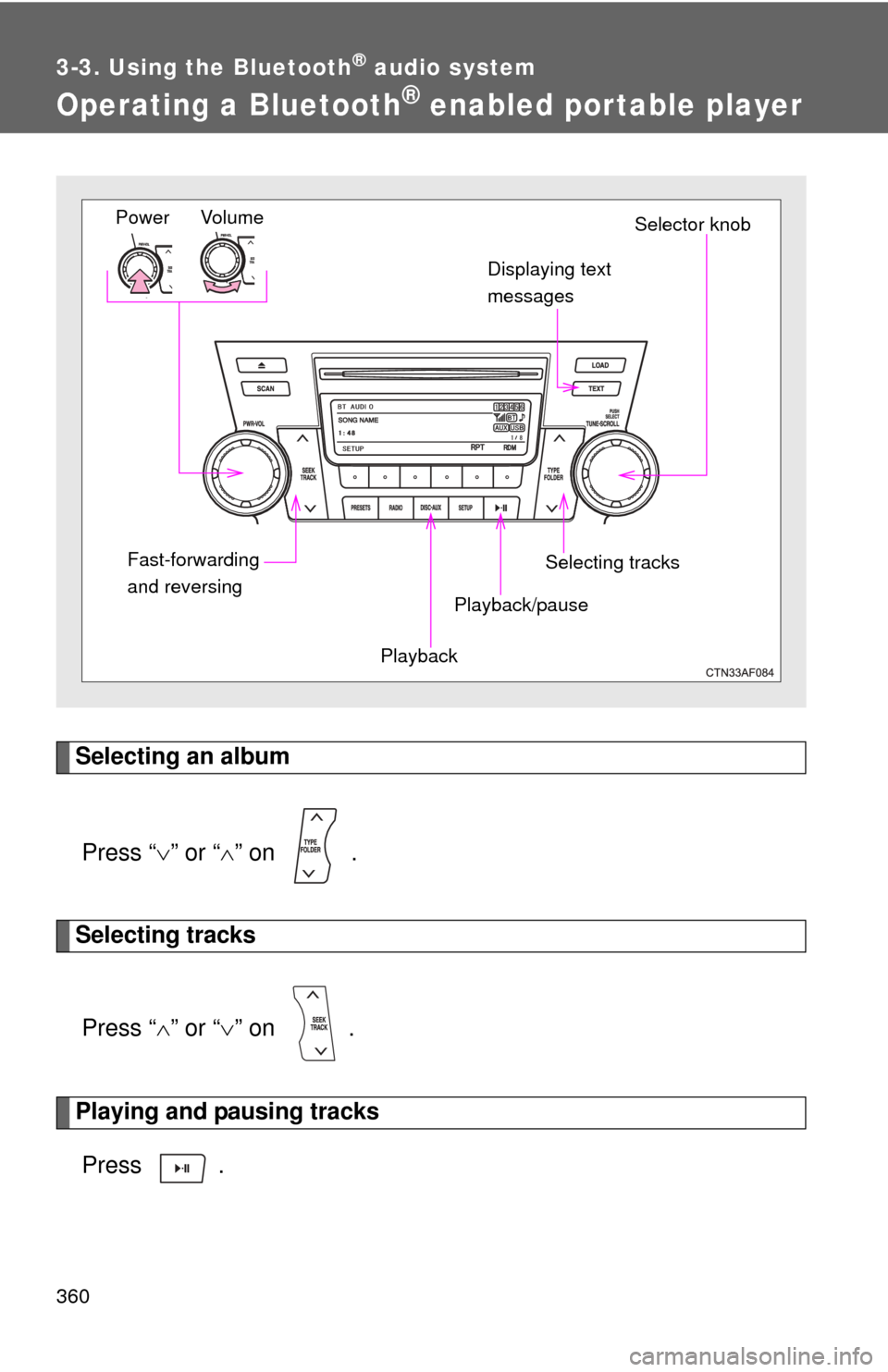 TOYOTA HIGHLANDER HYBRID 2012 XU40 / 2.G Owners Manual 360
3-3. Using the Bluetooth® audio system
Operating a Bluetooth® enabled portable player
Selecting an albumPress “ †or “ †on .
Selecting tracks
Press “ †or “ †on . TOYOTA HIGHLANDER HYBRID 2012 XU40 / 2.G Owners Manual 360
3-3. Using the Bluetooth® audio system
Operating a Bluetooth® enabled portable player
Selecting an albumPress “ †or “ †on .
Selecting tracks
Press “ †or “ †on .