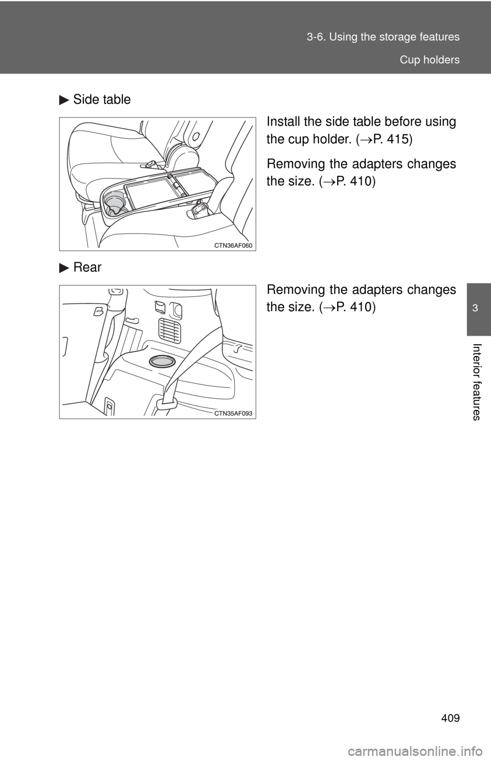 TOYOTA HIGHLANDER HYBRID 2012 XU40 / 2.G Owners Manual 409
3-6. Using the 
storage features
3
Interior features
Side table
Install the side table before using
the cup holder. (P. 415)
Removing the adapters changes
the size. ( P. 410)
Rear Removing t