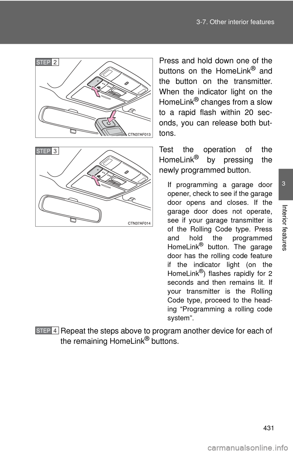 TOYOTA HIGHLANDER HYBRID 2012 XU40 / 2.G Owners Manual 431
3-7. Other interior features
3
Interior features
Press and hold down one of the
buttons on the HomeLink® and
the button on the transmitter.
When the indicator light on the
HomeLink
® changes fro TOYOTA HIGHLANDER HYBRID 2012 XU40 / 2.G Owners Manual 431
3-7. Other interior features
3
Interior features
Press and hold down one of the
buttons on the HomeLink® and
the button on the transmitter.
When the indicator light on the
HomeLink
® changes fro
