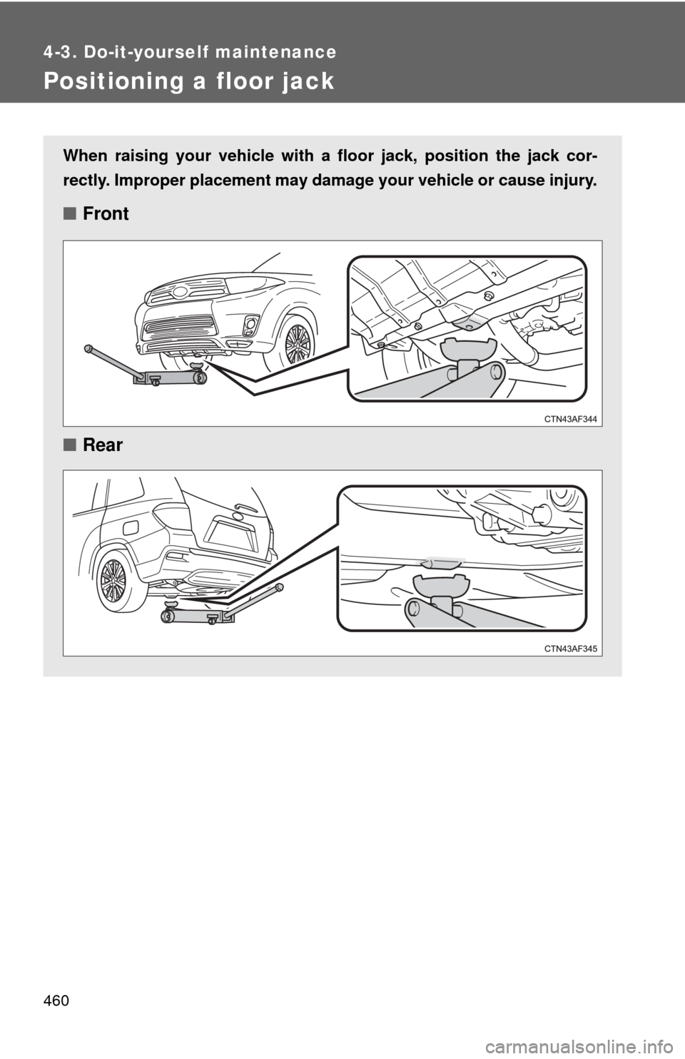 TOYOTA HIGHLANDER HYBRID 2012 XU40 / 2.G Owners Manual 460
4-3. Do-it-yourself maintenance
Positioning a floor jack
When raising your vehicle with a floor jack, position the jack cor-
rectly. Improper placement may damage your vehicle or cause injury.
■ TOYOTA HIGHLANDER HYBRID 2012 XU40 / 2.G Owners Manual 460
4-3. Do-it-yourself maintenance
Positioning a floor jack
When raising your vehicle with a floor jack, position the jack cor-
rectly. Improper placement may damage your vehicle or cause injury.
■