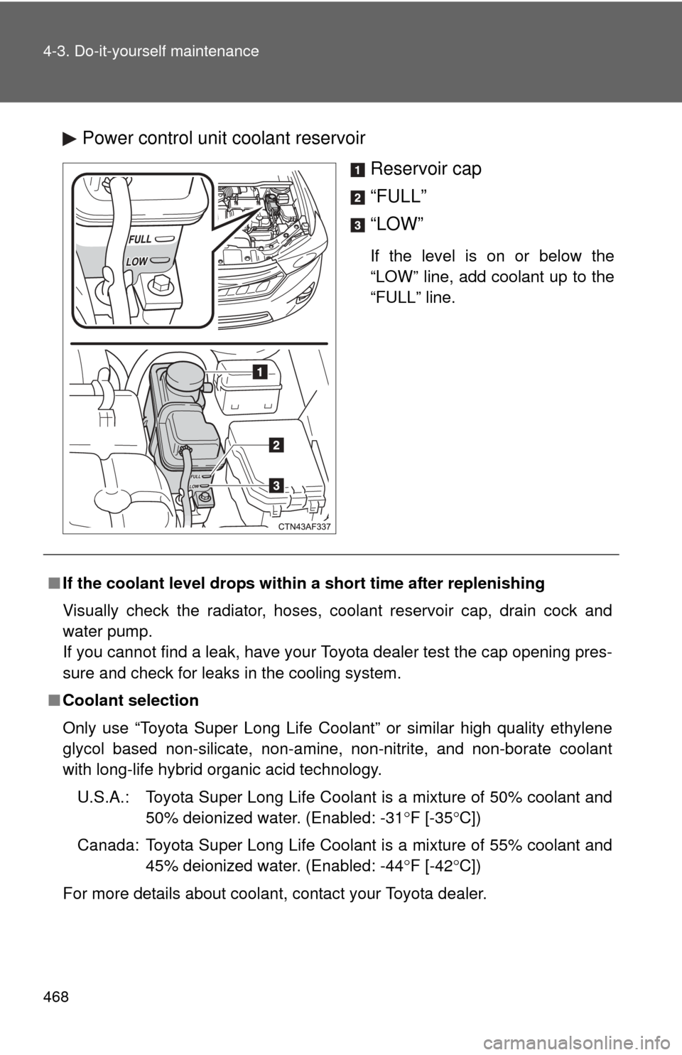 TOYOTA HIGHLANDER HYBRID 2012 XU40 / 2.G Owners Manual 468 4-3. Do-it-yourself maintenance
Power control unit coolant reservoirReservoir cap
“FULL”
“LOW”
If the level is on or below the
“LOW” line, add coolant up to the
“FULL” line.
■If 