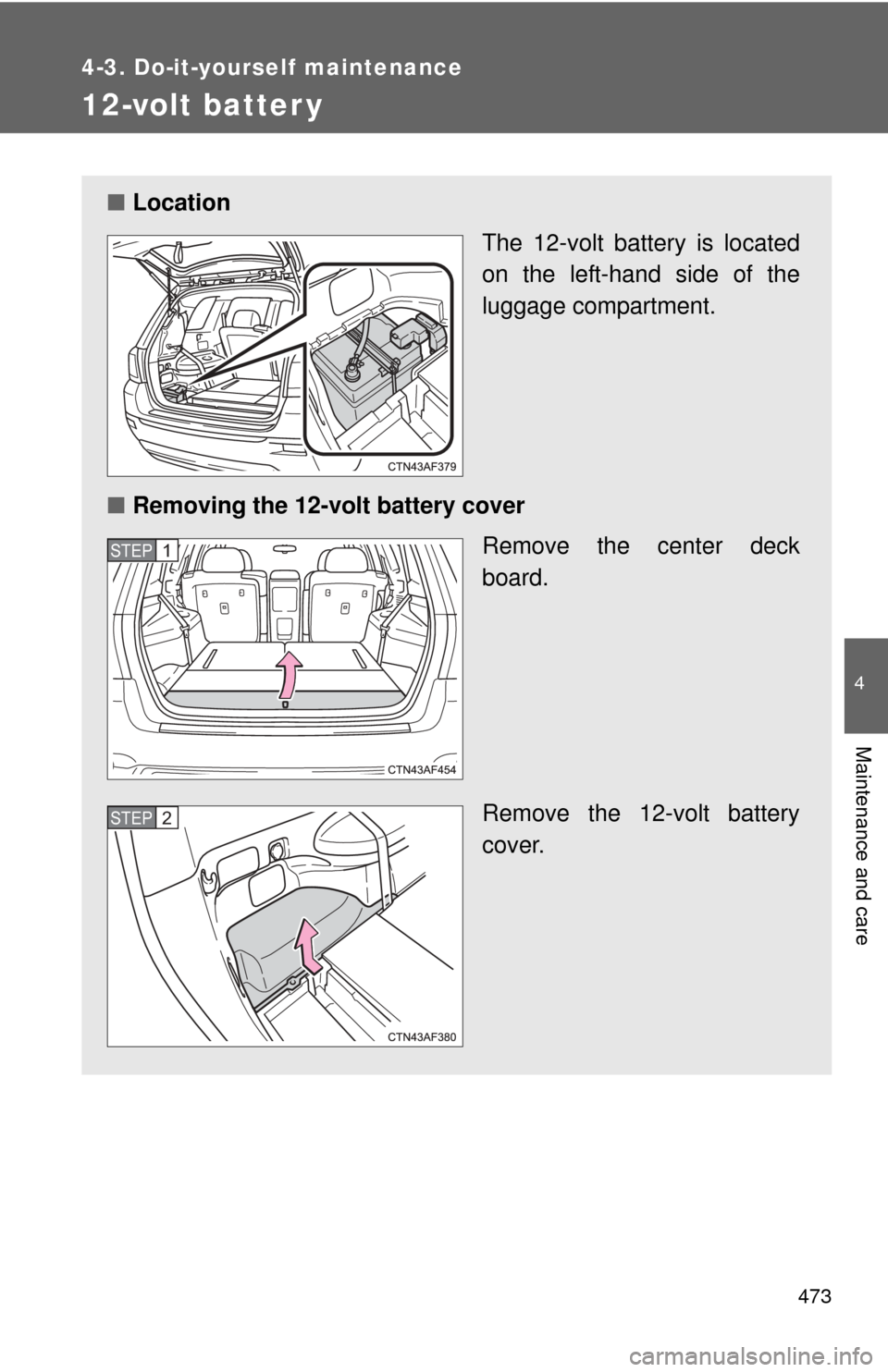 TOYOTA HIGHLANDER HYBRID 2012 XU40 / 2.G Owners Manual 473
4-3. Do-it-yourself maintenance
4
Maintenance and care
12-volt batter y
■Location
The 12-volt battery is located
on the left-hand side of the
luggage compartment.
■ Removing the 12-volt batter TOYOTA HIGHLANDER HYBRID 2012 XU40 / 2.G Owners Manual 473
4-3. Do-it-yourself maintenance
4
Maintenance and care
12-volt batter y
■Location
The 12-volt battery is located
on the left-hand side of the
luggage compartment.
■ Removing the 12-volt batter