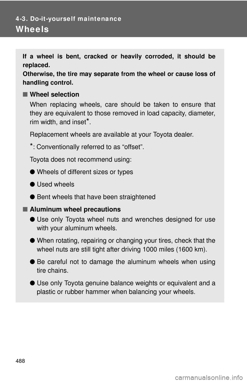 TOYOTA HIGHLANDER HYBRID 2012 XU40 / 2.G Owners Manual 488
4-3. Do-it-yourself maintenance
Wheels
If a wheel is bent, cracked or heavily corroded, it should be
replaced.
Otherwise, the tire may separate from the wheel or cause loss of
handling control.
TOYOTA HIGHLANDER HYBRID 2012 XU40 / 2.G Owners Manual 488
4-3. Do-it-yourself maintenance
Wheels
If a wheel is bent, cracked or heavily corroded, it should be
replaced.
Otherwise, the tire may separate from the wheel or cause loss of
handling control.