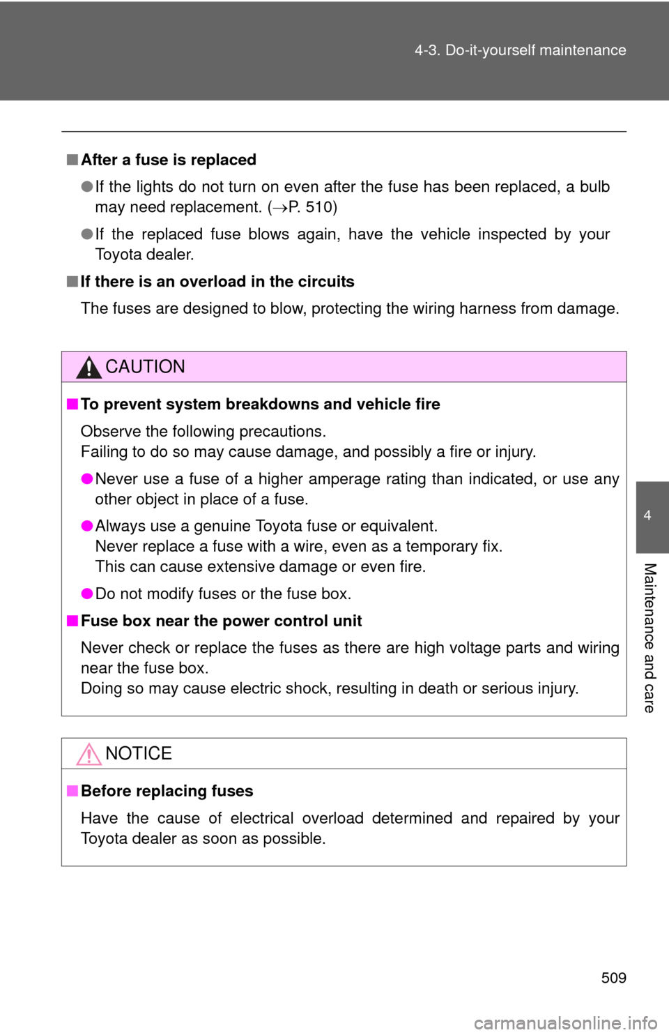 TOYOTA HIGHLANDER HYBRID 2012 XU40 / 2.G Owners Manual 509
4-3. Do-it-yourself maintenance
4
Maintenance and care
■
After a fuse is replaced
●If the lights do not turn on even after the fuse has been replaced, a bulb
may need replacement. ( P. 510)