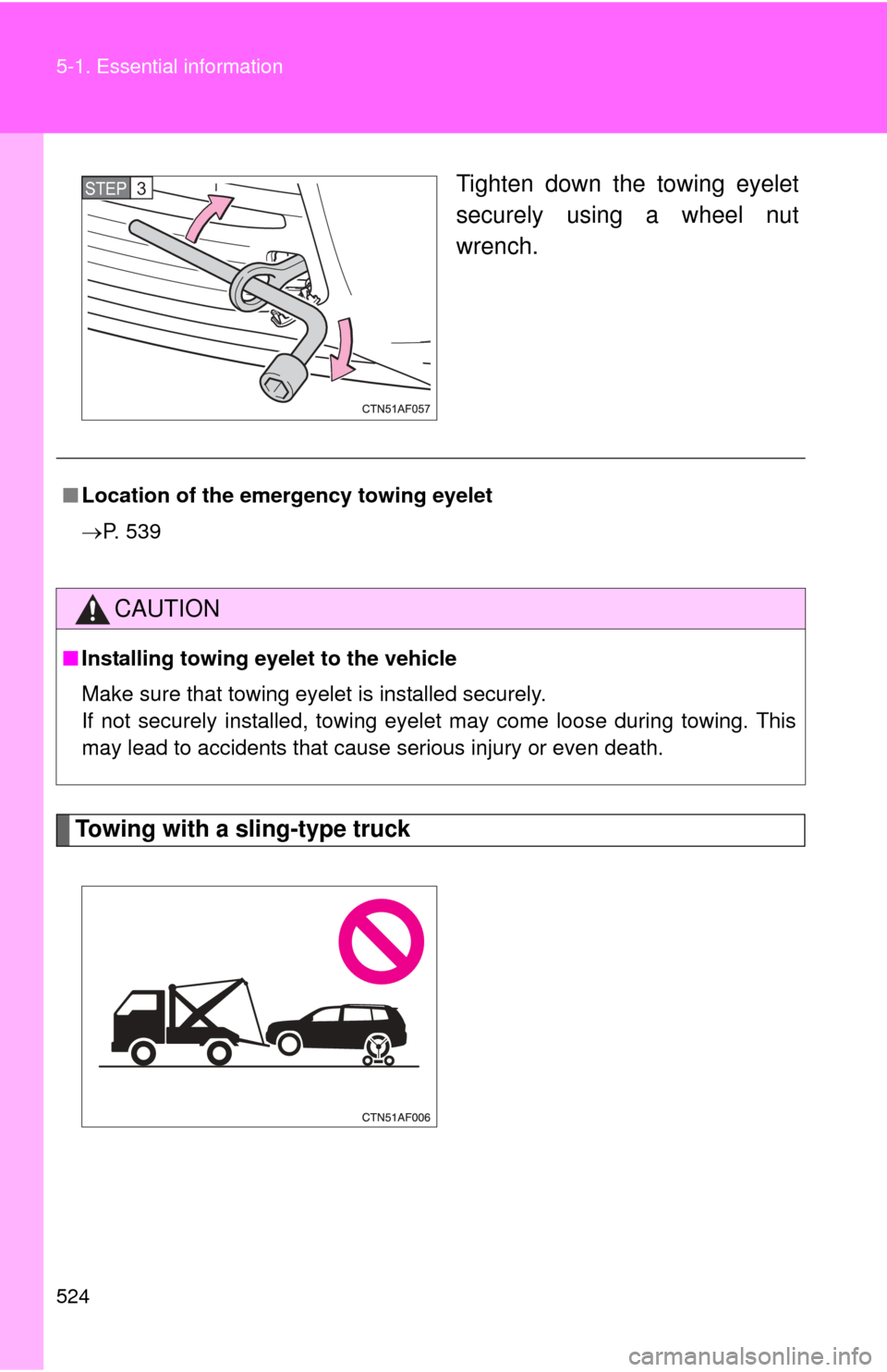 TOYOTA HIGHLANDER HYBRID 2012 XU40 / 2.G Owners Manual 524 5-1. Essential information
Tighten down the towing eyelet
securely using a wheel nut
wrench.
Towing with a sling-type truck
STEP3
■Location of the emer gency towing eyelet
P. 539
CAUTION
■ TOYOTA HIGHLANDER HYBRID 2012 XU40 / 2.G Owners Manual 524 5-1. Essential information
Tighten down the towing eyelet
securely using a wheel nut
wrench.
Towing with a sling-type truck
STEP3
■Location of the emer gency towing eyelet
P. 539
CAUTION
■