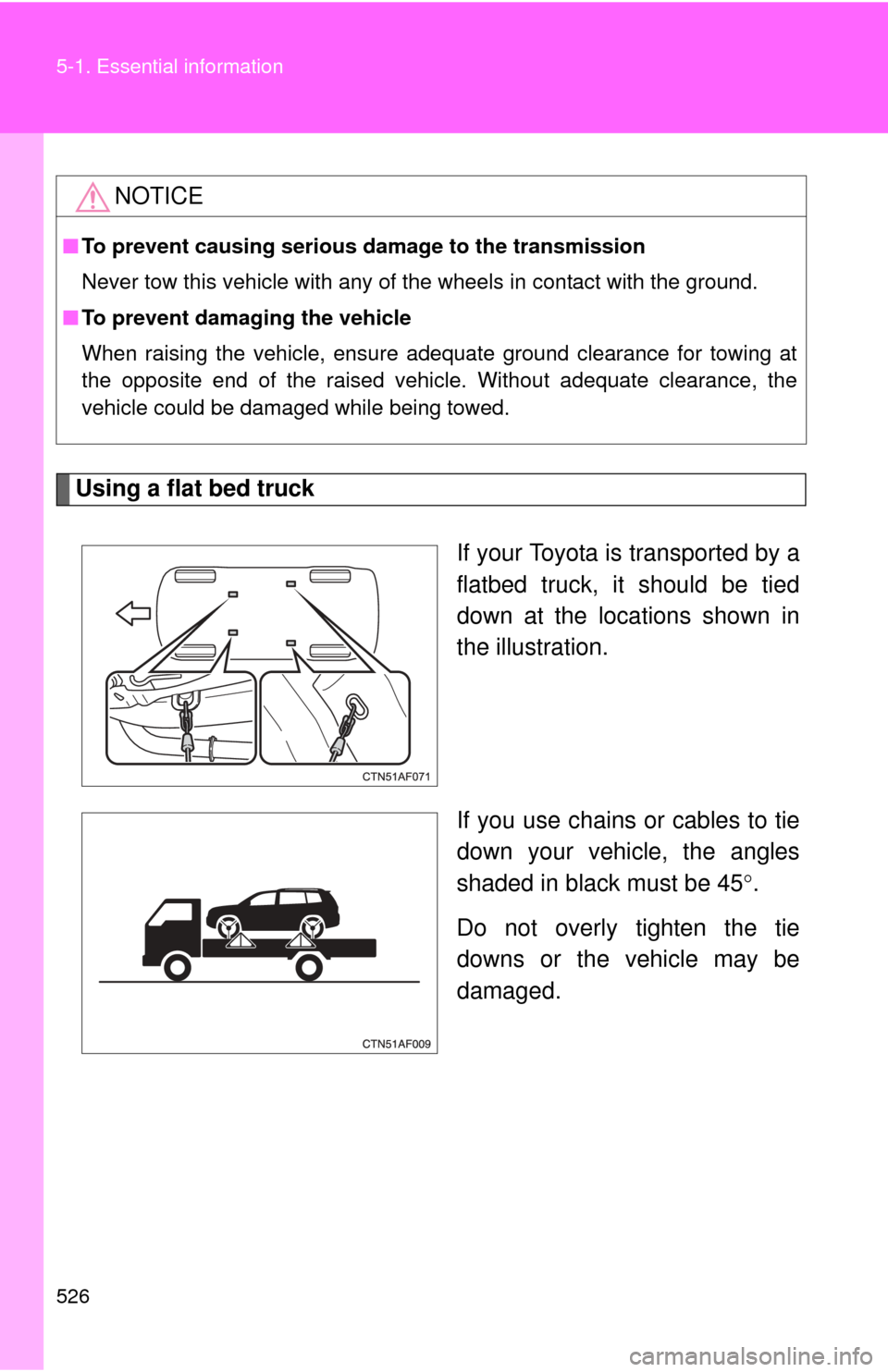 TOYOTA HIGHLANDER HYBRID 2012 XU40 / 2.G Owners Manual 526 5-1. Essential information
Using a flat bed truckIf your Toyota is transported by a
flatbed truck, it should be tied
down at the locations shown in
the illustration.
If you use chains or cables to TOYOTA HIGHLANDER HYBRID 2012 XU40 / 2.G Owners Manual 526 5-1. Essential information
Using a flat bed truckIf your Toyota is transported by a
flatbed truck, it should be tied
down at the locations shown in
the illustration.
If you use chains or cables to