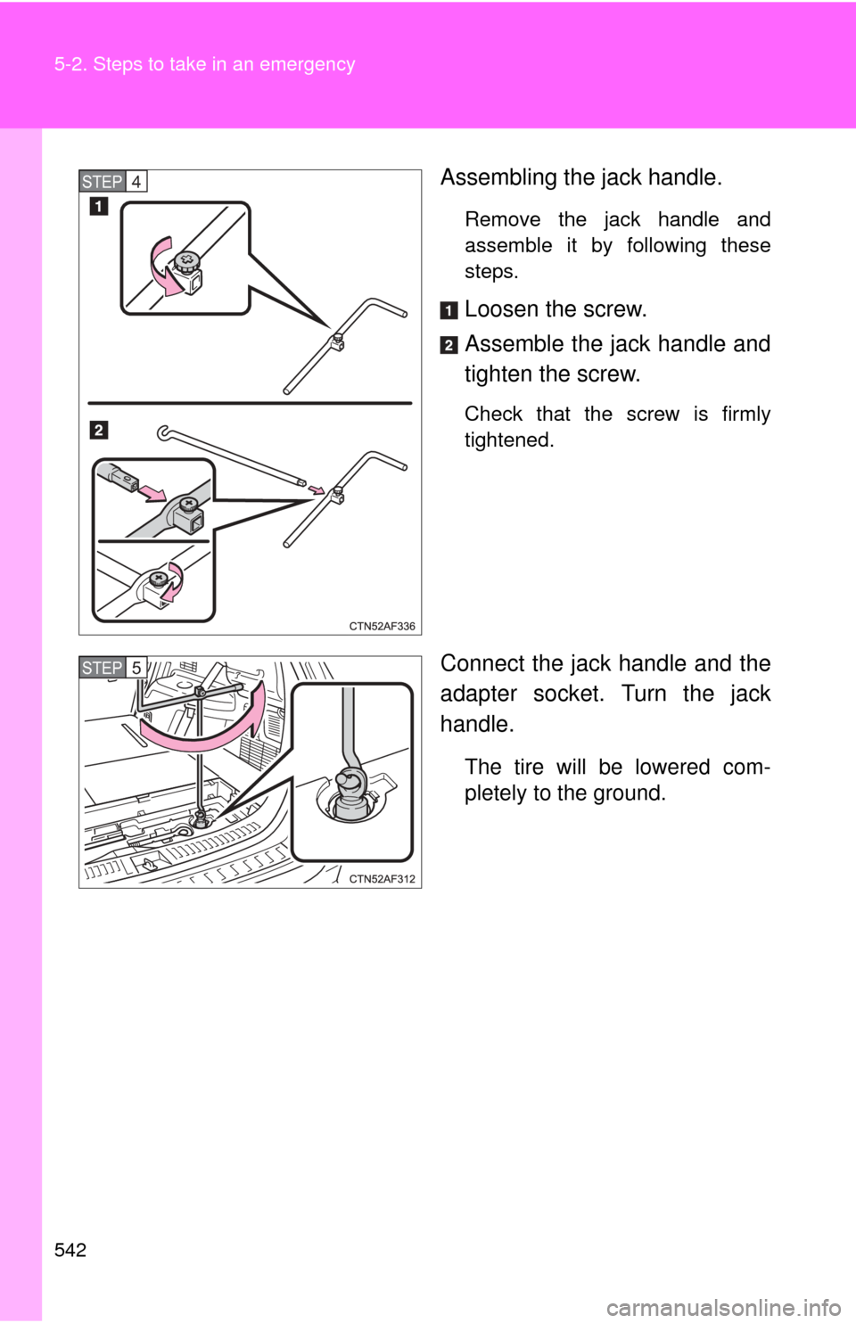 TOYOTA HIGHLANDER HYBRID 2012 XU40 / 2.G Owners Manual 542 5-2. Steps to take in an emergency
Assembling the jack handle.
Remove the jack handle and
assemble it by following these
steps.
Loosen the screw.
Assemble the jack handle and
tighten the screw.
Ch