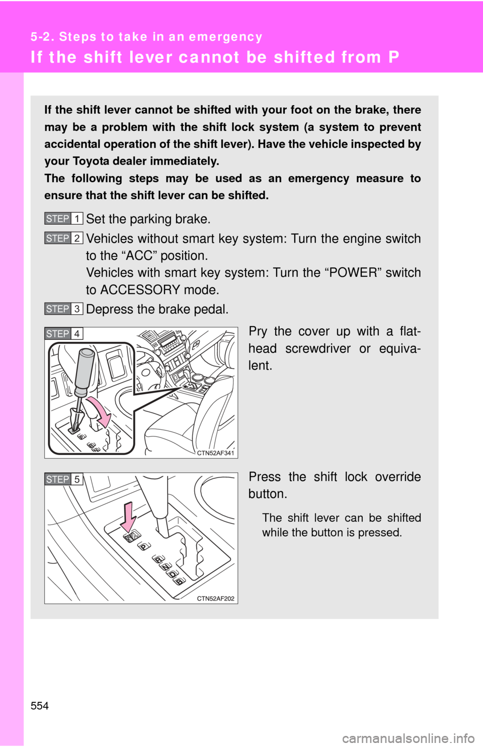 TOYOTA HIGHLANDER HYBRID 2012 XU40 / 2.G Owners Manual 554
5-2. Steps to take in an emergency
If the shift lever cannot be shifted from P
If the shift lever cannot be shifted with your foot on the brake, there
may be a problem with the shift lock system TOYOTA HIGHLANDER HYBRID 2012 XU40 / 2.G Owners Manual 554
5-2. Steps to take in an emergency
If the shift lever cannot be shifted from P
If the shift lever cannot be shifted with your foot on the brake, there
may be a problem with the shift lock system