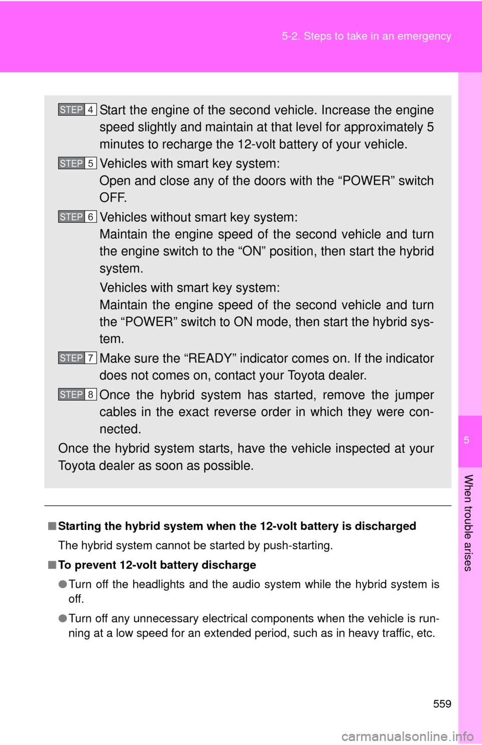 TOYOTA HIGHLANDER HYBRID 2012 XU40 / 2.G Owners Manual 5
When trouble arises
559
5-2. Steps to take in an emergency
■
Starting the hybrid system when the 12-volt battery is discharged
The hybrid system cannot be started by push-starting.
■ To prevent TOYOTA HIGHLANDER HYBRID 2012 XU40 / 2.G Owners Manual 5
When trouble arises
559
5-2. Steps to take in an emergency
■
Starting the hybrid system when the 12-volt battery is discharged
The hybrid system cannot be started by push-starting.
■ To prevent