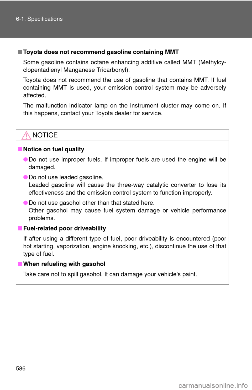 TOYOTA HIGHLANDER HYBRID 2012 XU40 / 2.G Owners Manual 586 6-1. Specifications
■Toyota does not recommen d gasoline containing MMT
Some gasoline contains octane enhancing additive called MMT (Methylcy-
clopentadienyl Manganese Tricarbonyl).
Toyota does 