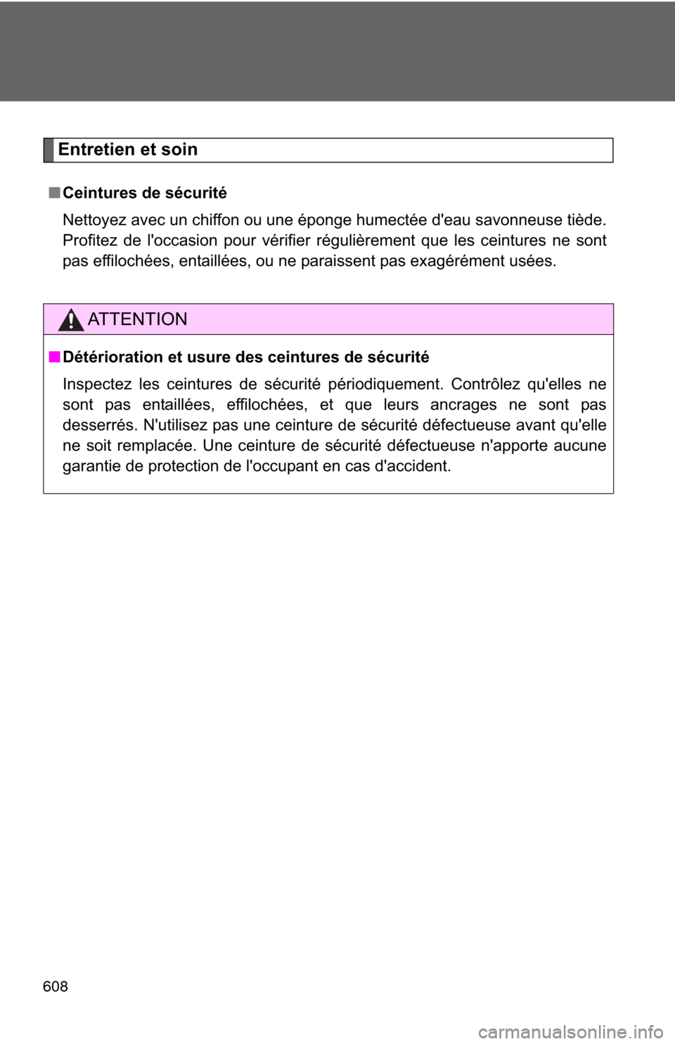 TOYOTA HIGHLANDER HYBRID 2012 XU40 / 2.G Owners Manual 608
Entretien et soin
■Ceintures de sécurité
Nettoyez avec un chiffon ou une éponge humectée deau savonneuse tiède.
Profitez de loccasion pour vérifier régulièrement que les ceintures ne s