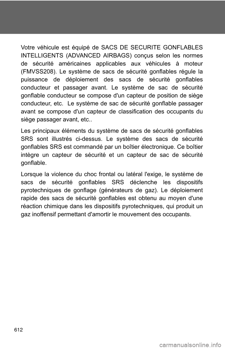TOYOTA HIGHLANDER HYBRID 2012 XU40 / 2.G Owners Manual 612
Votre véhicule est équipé de SACS DE SECURITE GONFLABLES
INTELLIGENTS (ADVANCED AIRBAGS) conçus selon les normes
de sécurité américaines applicables aux véhicules à moteur
(FMVSS208). Le TOYOTA HIGHLANDER HYBRID 2012 XU40 / 2.G Owners Manual 612
Votre véhicule est équipé de SACS DE SECURITE GONFLABLES
INTELLIGENTS (ADVANCED AIRBAGS) conçus selon les normes
de sécurité américaines applicables aux véhicules à moteur
(FMVSS208). Le