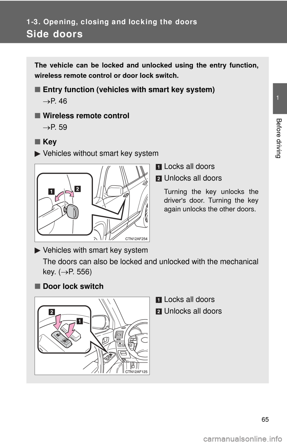 TOYOTA HIGHLANDER HYBRID 2012 XU40 / 2.G Repair Manual 65
1
1-3. Opening, closing and locking the doors
Before driving
Side doors
The vehicle can be locked and unlocked using the entry function,
wireless remote control or door lock switch.
■Entry functi TOYOTA HIGHLANDER HYBRID 2012 XU40 / 2.G Repair Manual 65
1
1-3. Opening, closing and locking the doors
Before driving
Side doors
The vehicle can be locked and unlocked using the entry function,
wireless remote control or door lock switch.
■Entry functi