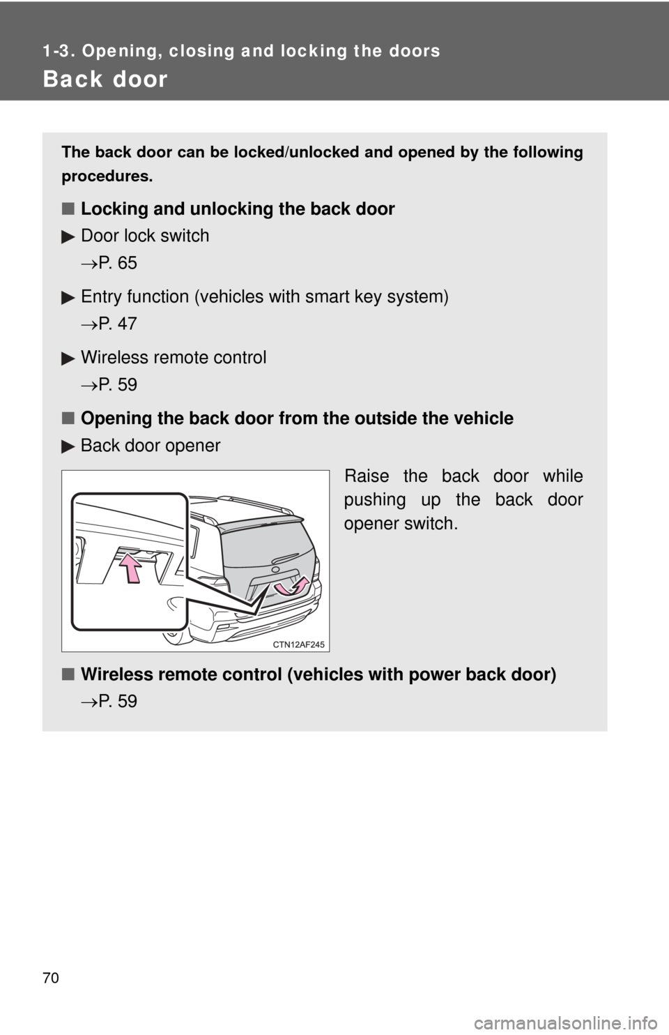 TOYOTA HIGHLANDER HYBRID 2012 XU40 / 2.G Repair Manual 70
1-3. Opening, closing and locking the doors
Back door
The back door can be locked/unlocked and opened by the following
procedures.
■Locking and unlocking the back door
Door lock switch
P. 6 5 TOYOTA HIGHLANDER HYBRID 2012 XU40 / 2.G Repair Manual 70
1-3. Opening, closing and locking the doors
Back door
The back door can be locked/unlocked and opened by the following
procedures.
■Locking and unlocking the back door
Door lock switch
P. 6 5