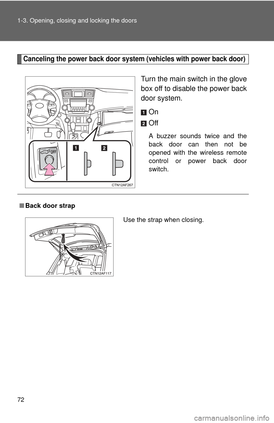 TOYOTA HIGHLANDER HYBRID 2012 XU40 / 2.G Manual PDF 72 1-3. Opening, closing and locking the doors
Canceling the power back door system (vehicles with power back door)
Turn the main switch in the glove
box off to disable the power back
door system.
On
TOYOTA HIGHLANDER HYBRID 2012 XU40 / 2.G Manual PDF 72 1-3. Opening, closing and locking the doors
Canceling the power back door system (vehicles with power back door)
Turn the main switch in the glove
box off to disable the power back
door system.
On