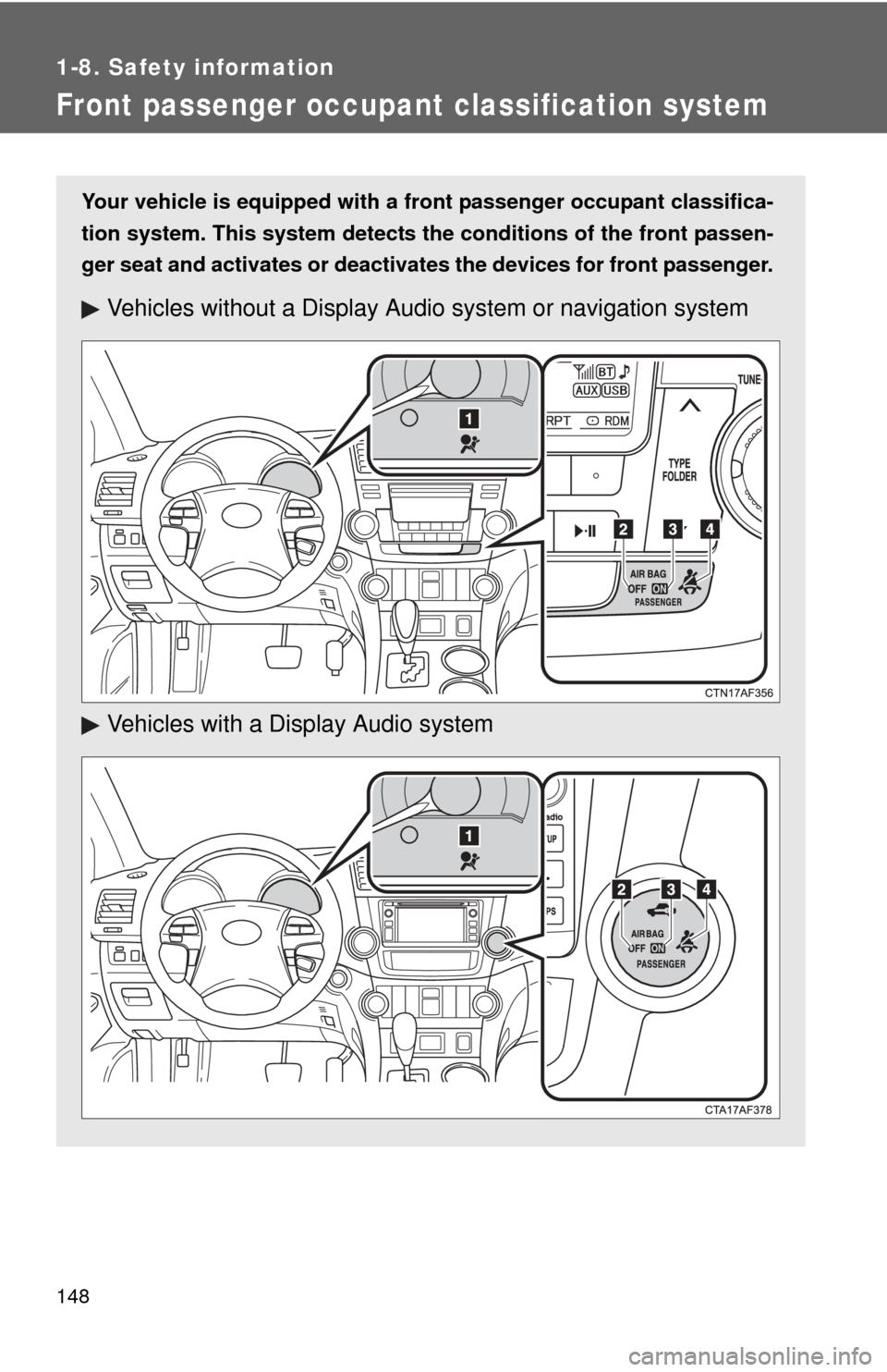 TOYOTA HIGHLANDER HYBRID 2013 XU50 / 3.G Owners Manual 148
1-8. Safety information
Front passenger occupant classification system
Your vehicle is equipped with a front passenger occupant classifica-
tion system. This system detects the conditions of the TOYOTA HIGHLANDER HYBRID 2013 XU50 / 3.G Owners Manual 148
1-8. Safety information
Front passenger occupant classification system
Your vehicle is equipped with a front passenger occupant classifica-
tion system. This system detects the conditions of the