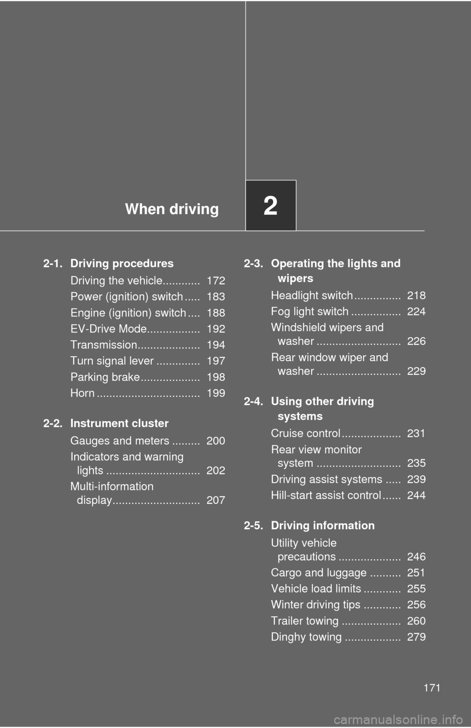 TOYOTA HIGHLANDER HYBRID 2013 XU50 / 3.G Owners Manual When driving2
171
2-1. Driving proceduresDriving the vehicle............ 172
Power (ignition) switch ..... 183
Engine (ignition) switch .... 188
EV-Drive Mode................. 192
Transmission.... TOYOTA HIGHLANDER HYBRID 2013 XU50 / 3.G Owners Manual When driving2
171
2-1. Driving proceduresDriving the vehicle............ 172
Power (ignition) switch ..... 183
Engine (ignition) switch .... 188
EV-Drive Mode................. 192
Transmission....