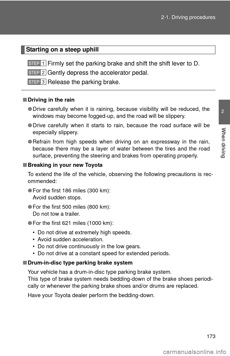 TOYOTA HIGHLANDER HYBRID 2013 XU50 / 3.G Owners Manual 173
2-1. Driving procedures
2
When driving
Starting on a steep uphill
Firmly set the parking brake and shift the shift lever to D.
Gently depress the accelerator pedal.
Release the parking brake.
■D
