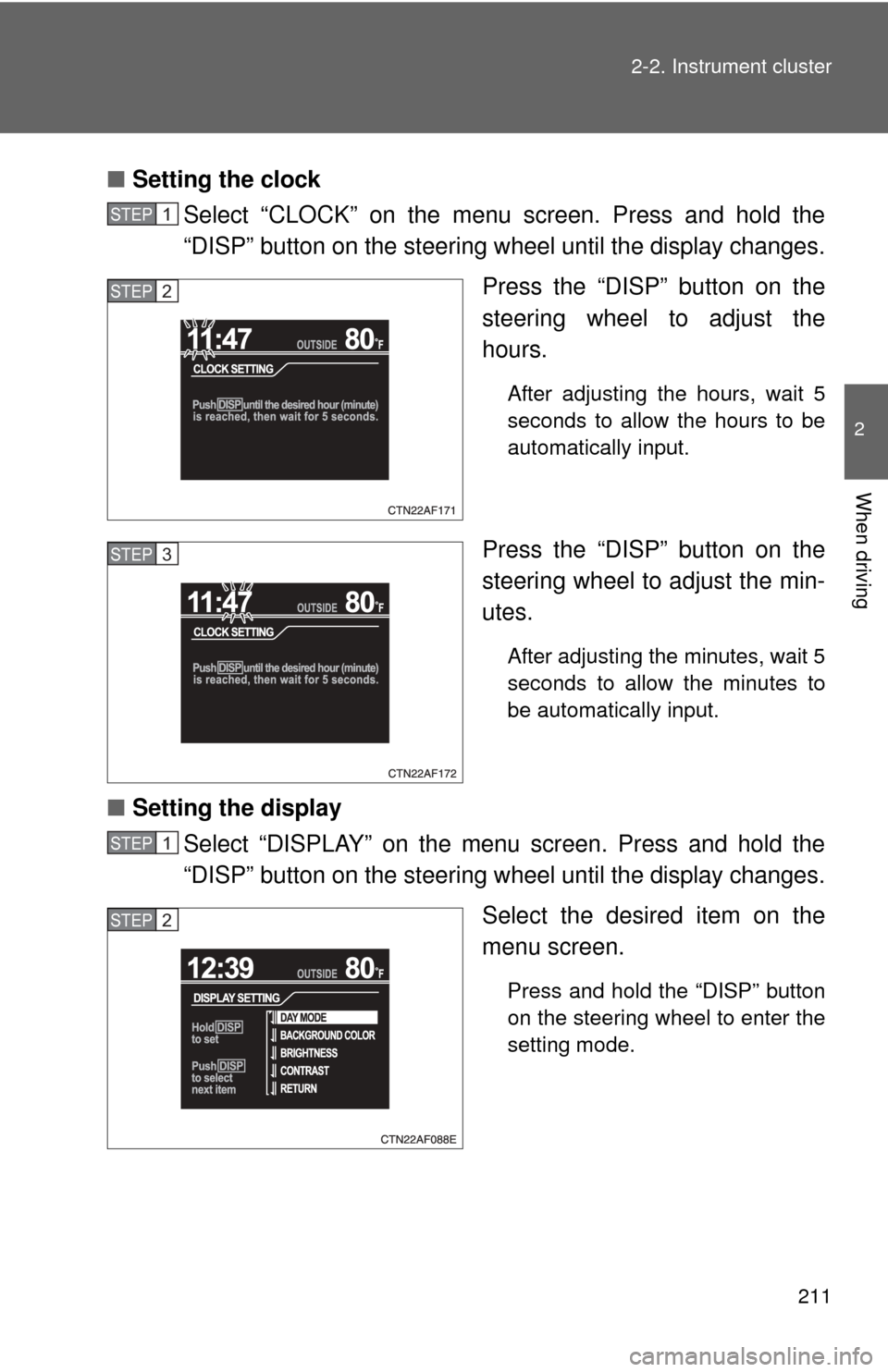 TOYOTA HIGHLANDER HYBRID 2013 XU50 / 3.G Owners Manual 211
2-2. Instrument cluster
2
When driving
■
Setting the clock
Select “CLOCK” on the menu screen. Press and hold the
“DISP” button on the steering w heel until the display changes.
Press the