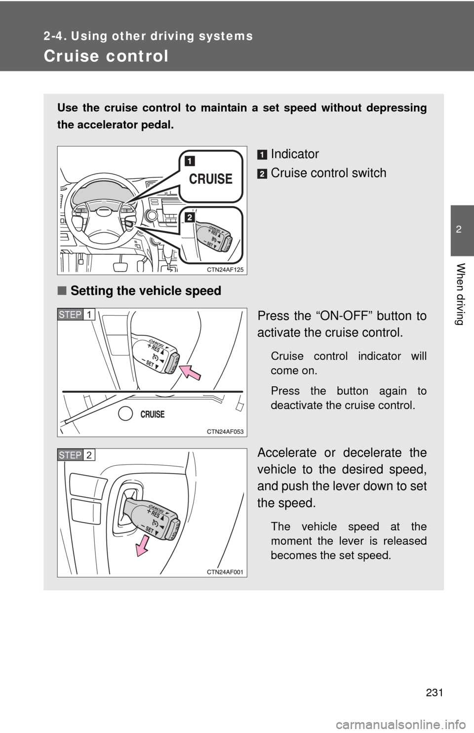 TOYOTA HIGHLANDER HYBRID 2013 XU50 / 3.G Owners Manual 231
2
When driving
2-4. Using other driving systems
Cruise control
Use the cruise control to maintain a set speed without depressing
the accelerator pedal.
Indicator
Cruise control switch
■ Setting TOYOTA HIGHLANDER HYBRID 2013 XU50 / 3.G Owners Manual 231
2
When driving
2-4. Using other driving systems
Cruise control
Use the cruise control to maintain a set speed without depressing
the accelerator pedal.
Indicator
Cruise control switch
■ Setting