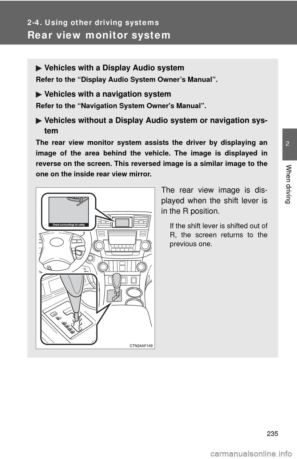 TOYOTA HIGHLANDER HYBRID 2013 XU50 / 3.G Owners Manual 235
2-4. Using other driving systems
2
When driving
Rear view monitor system
Vehicles with a Display Audio system
Refer to the “Display Audio System Owner’s Manual”.
Vehicles with a navigation s TOYOTA HIGHLANDER HYBRID 2013 XU50 / 3.G Owners Manual 235
2-4. Using other driving systems
2
When driving
Rear view monitor system
Vehicles with a Display Audio system
Refer to the “Display Audio System Owner’s Manual”.
Vehicles with a navigation s