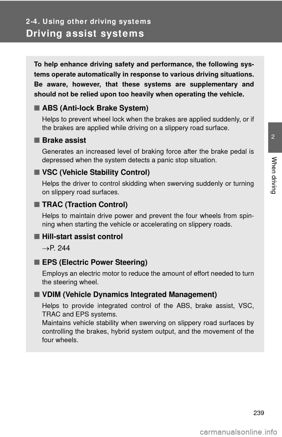 TOYOTA HIGHLANDER HYBRID 2013 XU50 / 3.G Owners Manual 239
2-4. Using other driving systems
2
When driving
Driving assist systems
To help enhance driving safety and performance, the following sys-
tems operate automatically in res ponse to various driving