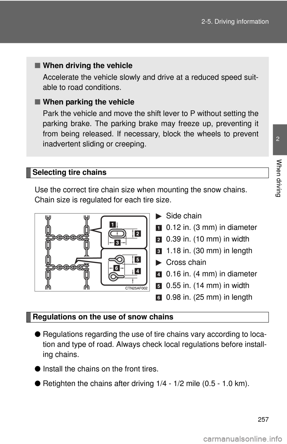 TOYOTA HIGHLANDER HYBRID 2013 XU50 / 3.G Owners Manual 257
2-5. Driving information
2
When driving
Selecting tire chains
Use the correct tire chain size when mounting the snow chains. 
Chain size is regulated for each tire size.  Side chain
 0.12 in. (3 m