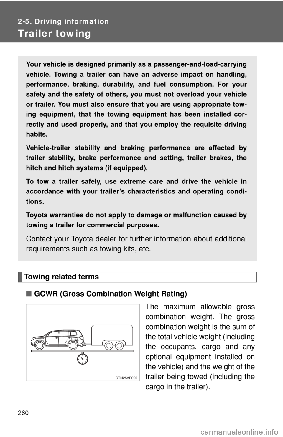 TOYOTA HIGHLANDER HYBRID 2013 XU50 / 3.G Owners Manual 260
2-5. Driving information
Trailer towing
Towing related terms■ GCWR (Gross Combination Weight Rating)
The maximum allowable gross
combination weight. The gross
combination weight is the sum of
th TOYOTA HIGHLANDER HYBRID 2013 XU50 / 3.G Owners Manual 260
2-5. Driving information
Trailer towing
Towing related terms■ GCWR (Gross Combination Weight Rating)
The maximum allowable gross
combination weight. The gross
combination weight is the sum of
th