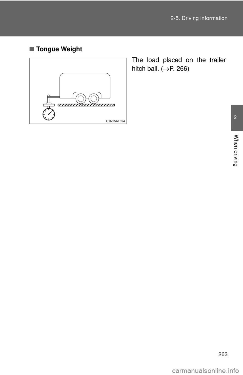 TOYOTA HIGHLANDER HYBRID 2013 XU50 / 3.G Owners Manual 263
2-5. Driving information
2
When driving
■
Tongue Weight
The load placed on the trailer
hitch ball. (P. 266) 