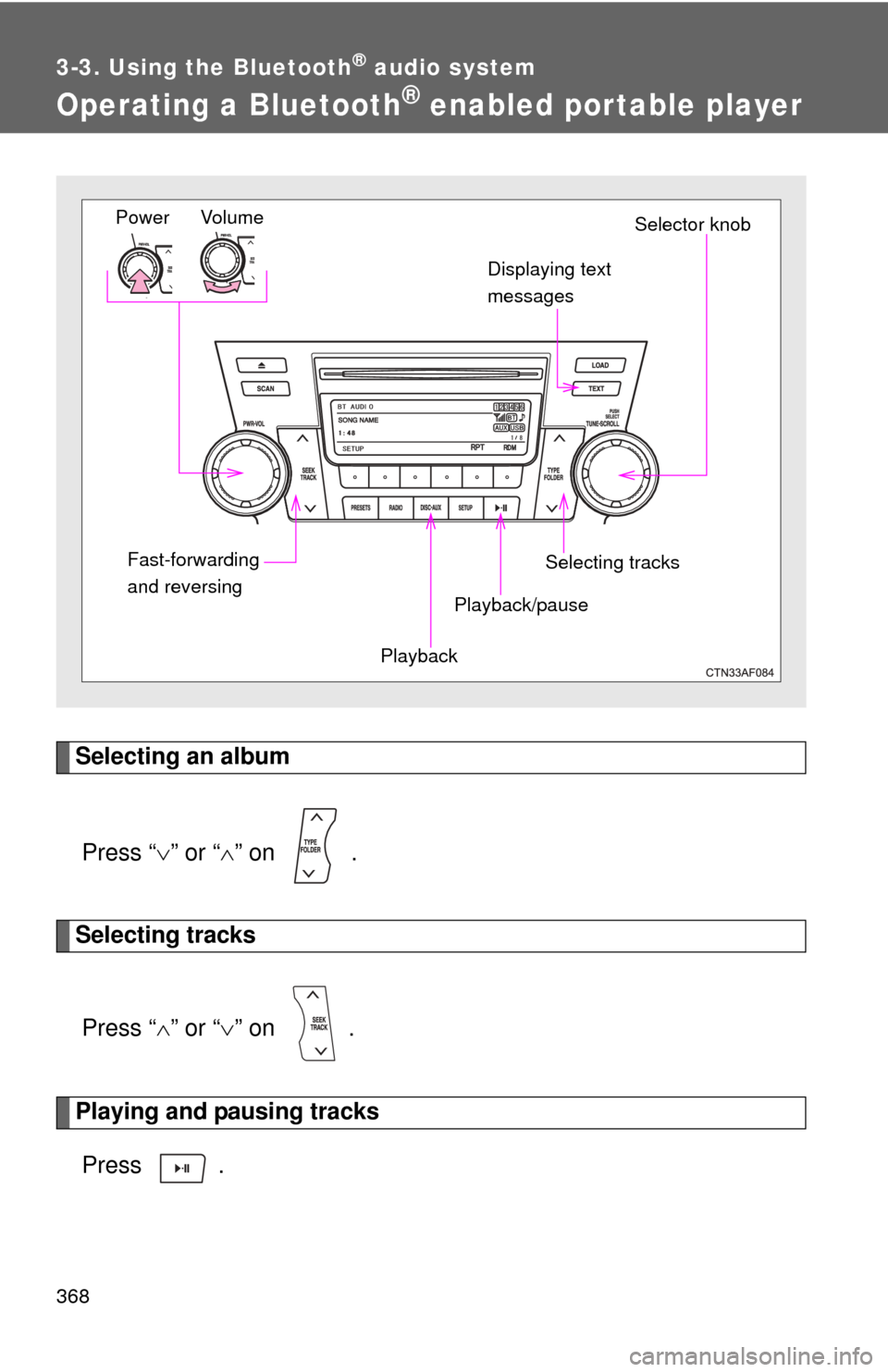TOYOTA HIGHLANDER HYBRID 2013 XU50 / 3.G Owners Manual 368
3-3. Using the Bluetooth® audio system
Operating a Bluetooth® enabled portable player
Selecting an albumPress “ ” or “ ” on .
Selecting tracks
Press “ ” or “ ” on . TOYOTA HIGHLANDER HYBRID 2013 XU50 / 3.G Owners Manual 368
3-3. Using the Bluetooth® audio system
Operating a Bluetooth® enabled portable player
Selecting an albumPress “ ” or “ ” on .
Selecting tracks
Press “ ” or “ ” on .