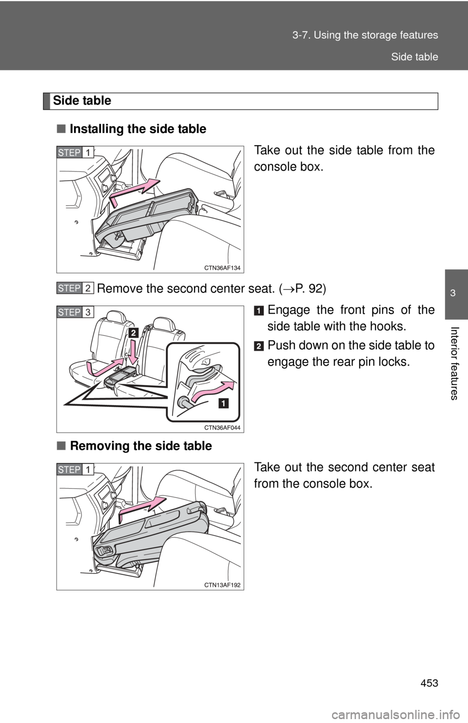TOYOTA HIGHLANDER HYBRID 2013 XU50 / 3.G Owners Manual 453
3-7. Using the 
storage features
3
Interior features
Side table
■ Installing the side table
Take out the side table from the
console box.
Remove the second center seat. ( P. 92)
Engage the fr