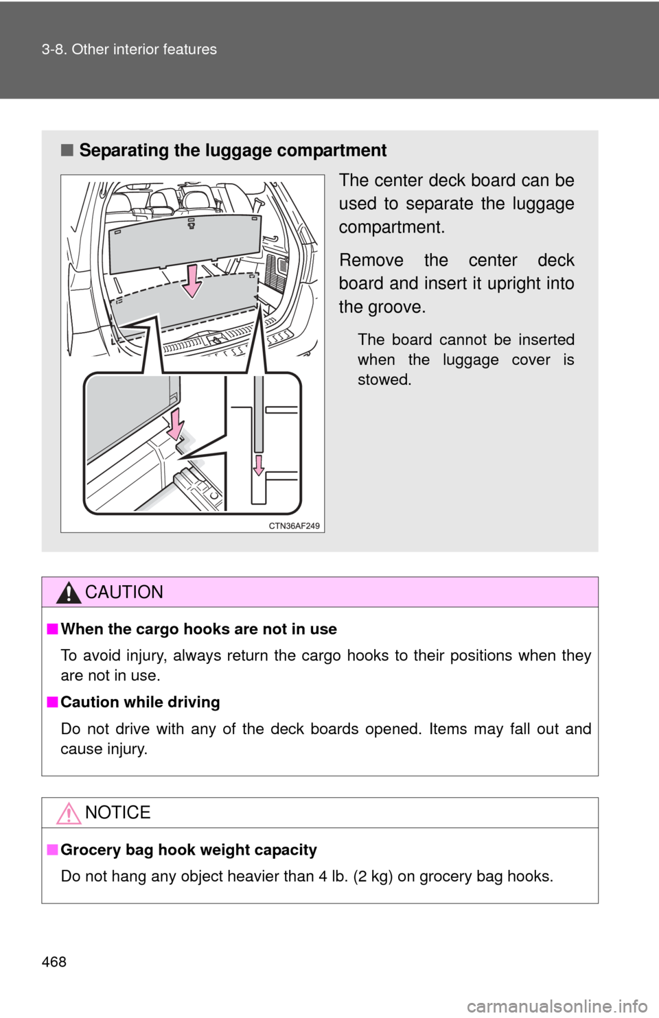 TOYOTA HIGHLANDER HYBRID 2013 XU50 / 3.G Owners Manual 468 3-8. Other interior features
CAUTION
■When the cargo hooks are not in use
To avoid injury, always return the cargo hooks to their positions when they
are not in use.
■ Caution while driving
Do
