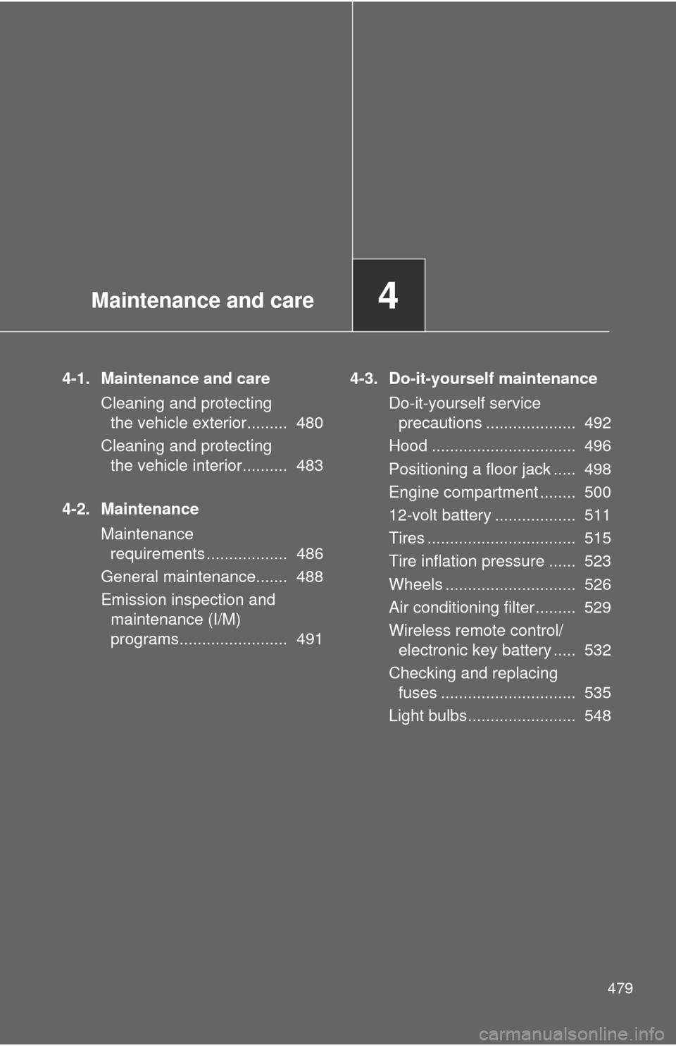 TOYOTA HIGHLANDER HYBRID 2013 XU50 / 3.G Owners Manual Maintenance and care4
479
4-1. Maintenance and careCleaning and protecting the vehicle exterior.........  480
Cleaning and protecting  the vehicle interior..........  483
4-2. Maintenance Maintenance 