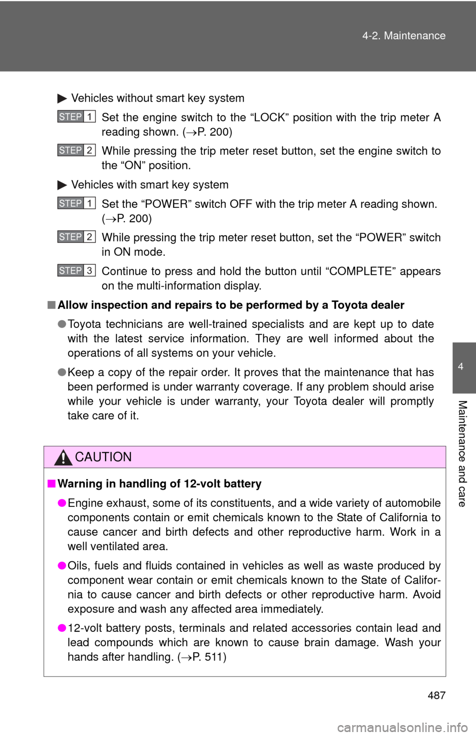 TOYOTA HIGHLANDER HYBRID 2013 XU50 / 3.G User Guide 487
4-2. Maintenance
4
Maintenance and care
Vehicles without smart key system
Set the engine switch to the “LOCK” position with the trip meter A
reading shown. ( P. 200)
While pressing the trip