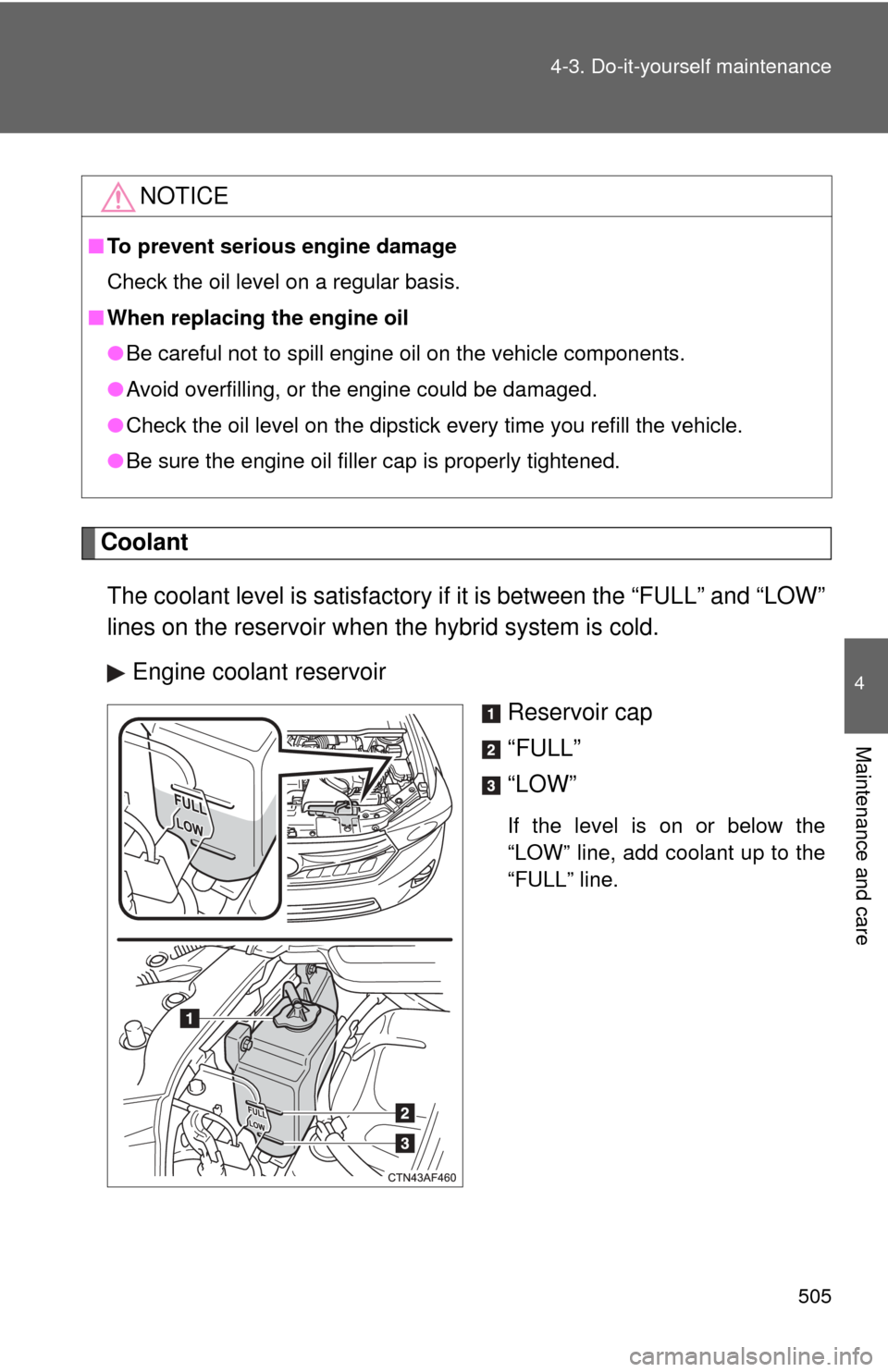 TOYOTA HIGHLANDER HYBRID 2013 XU50 / 3.G Owners Manual 505
4-3. Do-it-yourself maintenance
4
Maintenance and care
Coolant
The coolant level is satisfactory if  it is between the “FULL” and “LOW”
lines on the reservoir when the hybrid system is col