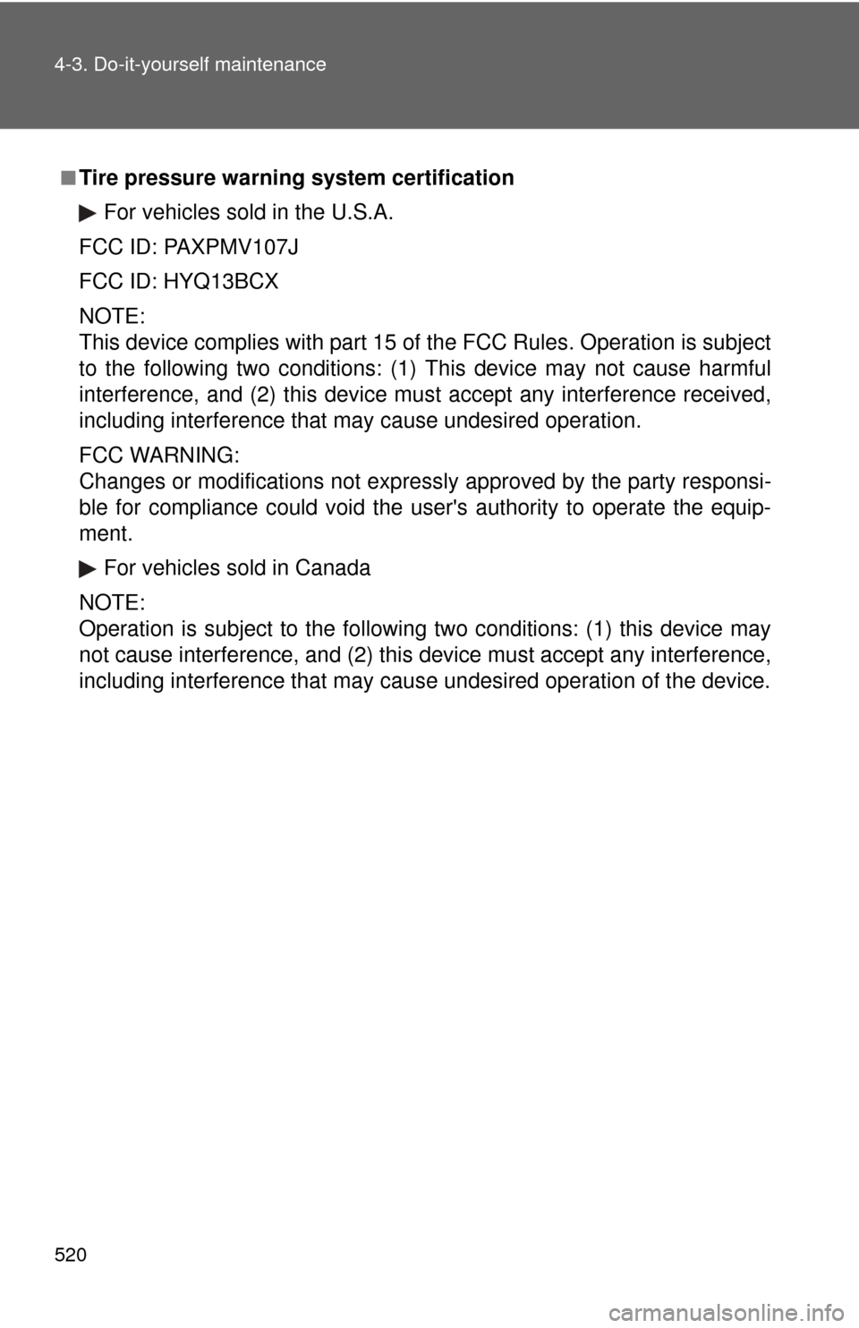 TOYOTA HIGHLANDER HYBRID 2013 XU50 / 3.G Service Manual 520 4-3. Do-it-yourself maintenance
■Tire pressure warning system certificationFor vehicles sold in the U.S.A.
FCC ID: PAXPMV107J
FCC ID: HYQ13BCX
NOTE: 
This device complies with part 15 of  the FC