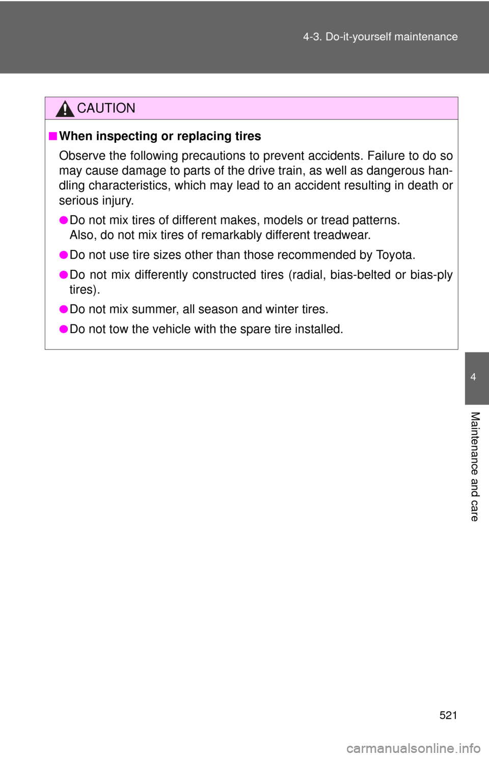 TOYOTA HIGHLANDER HYBRID 2013 XU50 / 3.G Workshop Manual 521
4-3. Do-it-yourself maintenance
4
Maintenance and care
CAUTION
■When inspecting or replacing tires
Observe the following precautions to 
prevent accidents. Failure to do so
may cause damage to p