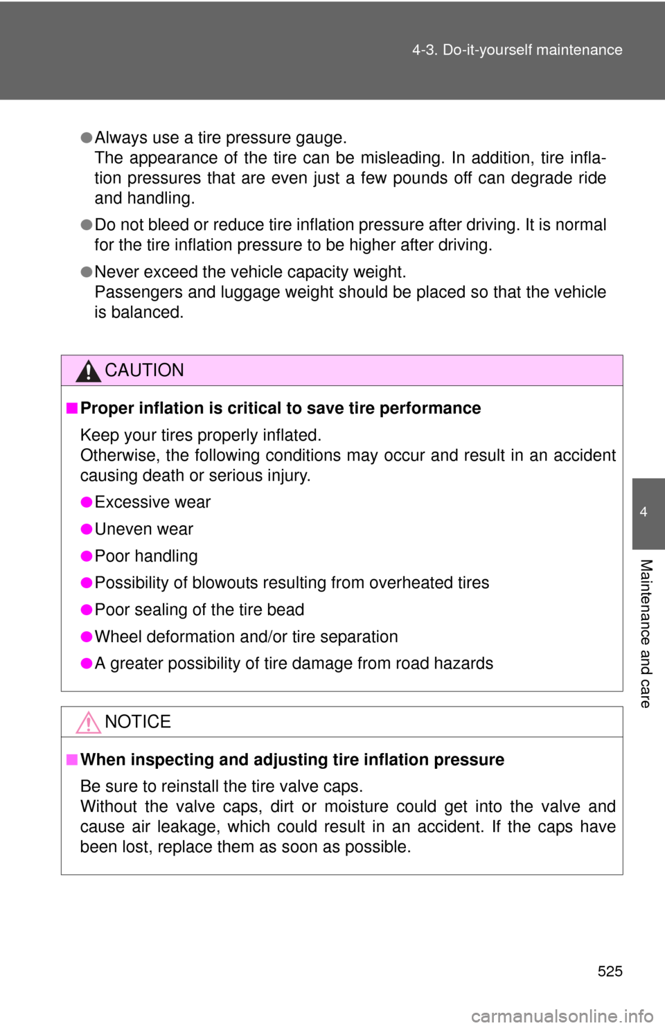 TOYOTA HIGHLANDER HYBRID 2013 XU50 / 3.G Workshop Manual 525
4-3. Do-it-yourself maintenance
4
Maintenance and care
●Always use a tire pressure gauge.
The appearance of the tire can be mi
sleading. In addition, tire infla-
tion pressures that are even jus